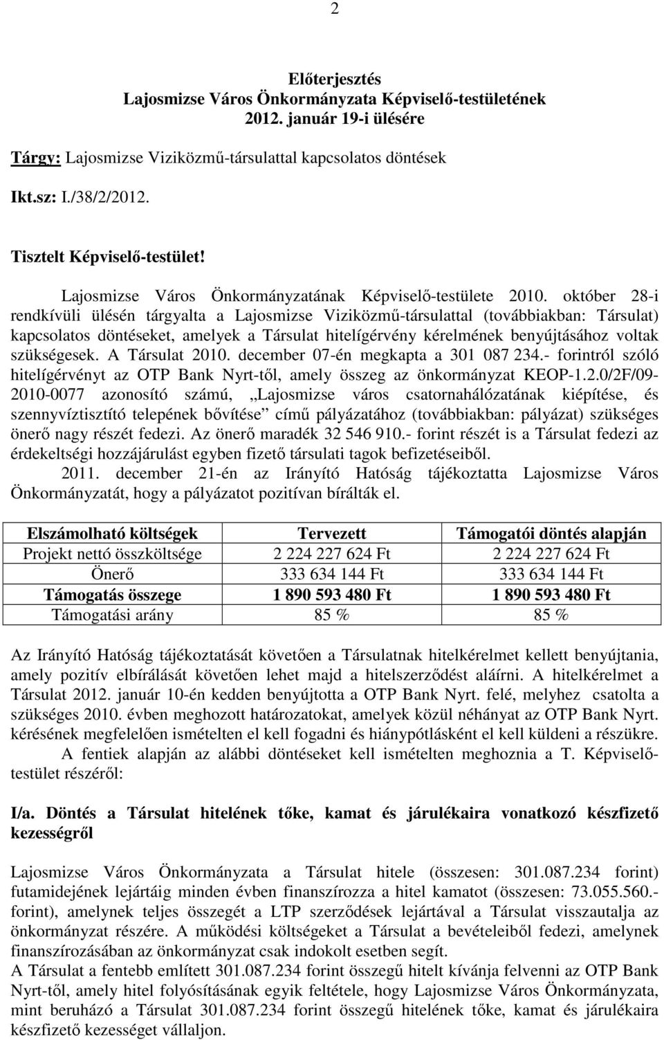 október 28-i rendkívüli ülésén tárgyalta a Lajosmizse Viziközmő-társulattal (továbbiakban: Társulat) kapcsolatos döntéseket, amelyek a Társulat hitelígérvény kérelmének benyújtásához voltak