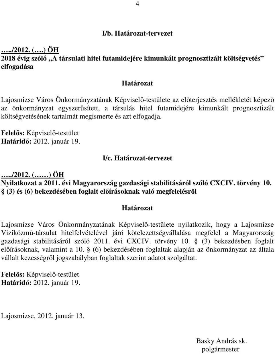 képezı az önkormányzat egyszerősített, a társulás hitel futamidejére kimunkált prognosztizált költségvetésének tartalmát megismerte és azt elfogadja. Felelıs: Képviselı-testület Határidı: 2012.