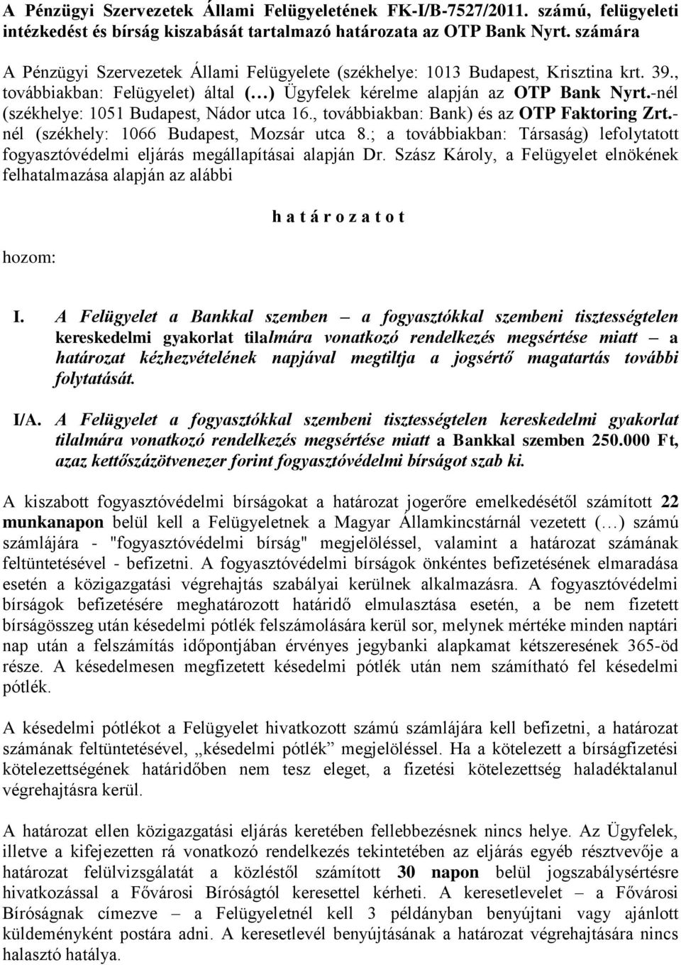 -nél (székhelye: 1051 Budapest, Nádor utca 16., továbbiakban: Bank) és az OTP Faktoring Zrt.- nél (székhely: 1066 Budapest, Mozsár utca 8.