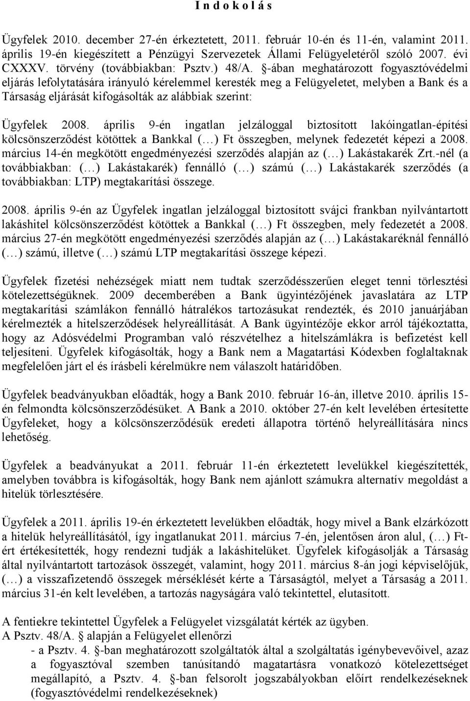 -ában meghatározott fogyasztóvédelmi eljárás lefolytatására irányuló kérelemmel keresték meg a Felügyeletet, melyben a Bank és a Társaság eljárását kifogásolták az alábbiak szerint: Ügyfelek 2008.