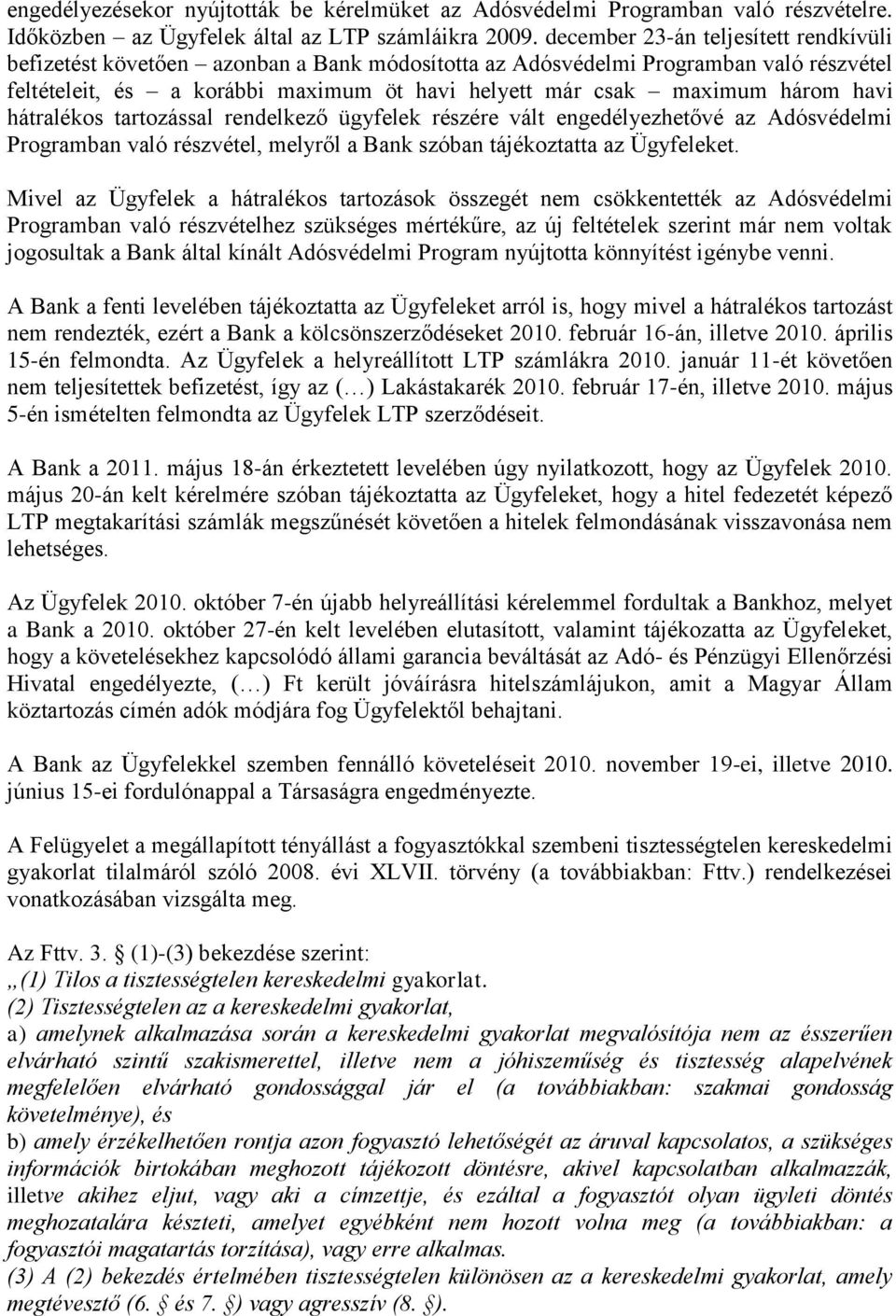 havi hátralékos tartozással rendelkező ügyfelek részére vált engedélyezhetővé az Adósvédelmi Programban való részvétel, melyről a Bank szóban tájékoztatta az Ügyfeleket.