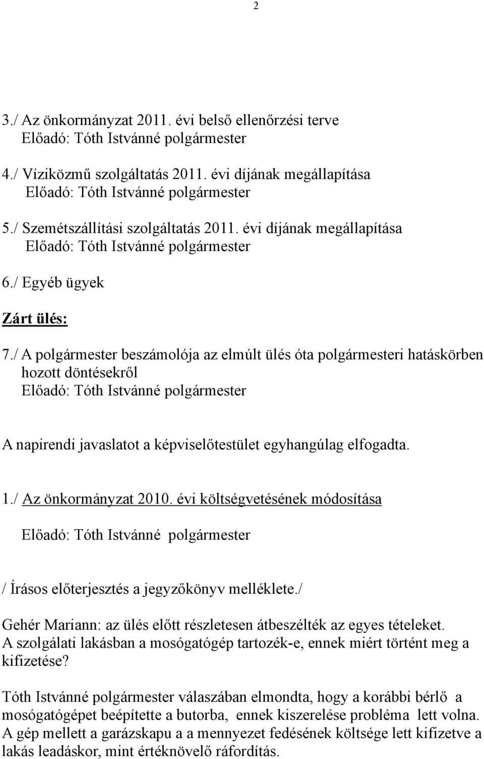 / Az önkormányzat 2010. évi költségvetésének módosítása / Írásos előterjesztés a jegyzőkönyv melléklete./ Gehér Mariann: az ülés előtt részletesen átbeszélték az egyes tételeket.