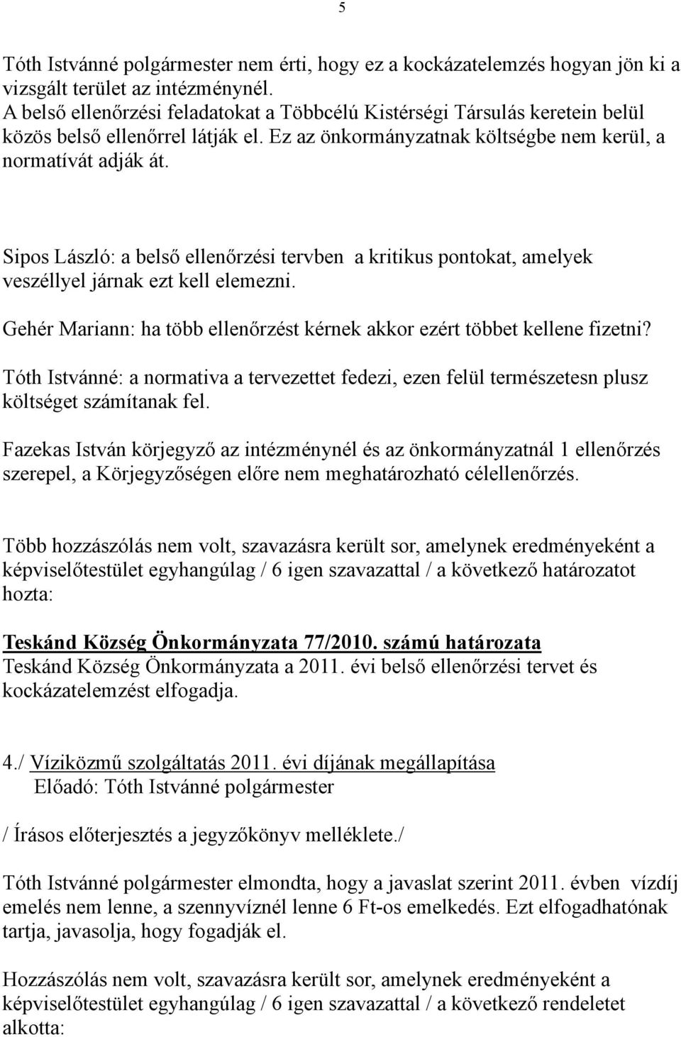 Sipos László: a belső ellenőrzési tervben a kritikus pontokat, amelyek veszéllyel járnak ezt kell elemezni. Gehér Mariann: ha több ellenőrzést kérnek akkor ezért többet kellene fizetni?