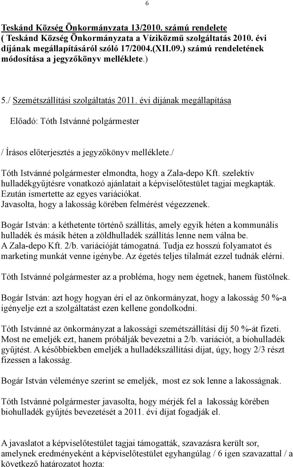 / Tóth Istvánné polgármester elmondta, hogy a Zala-depo Kft. szelektív hulladékgyűjtésre vonatkozó ajánlatait a képviselőtestület tagjai megkapták. Ezután ismertette az egyes variációkat.