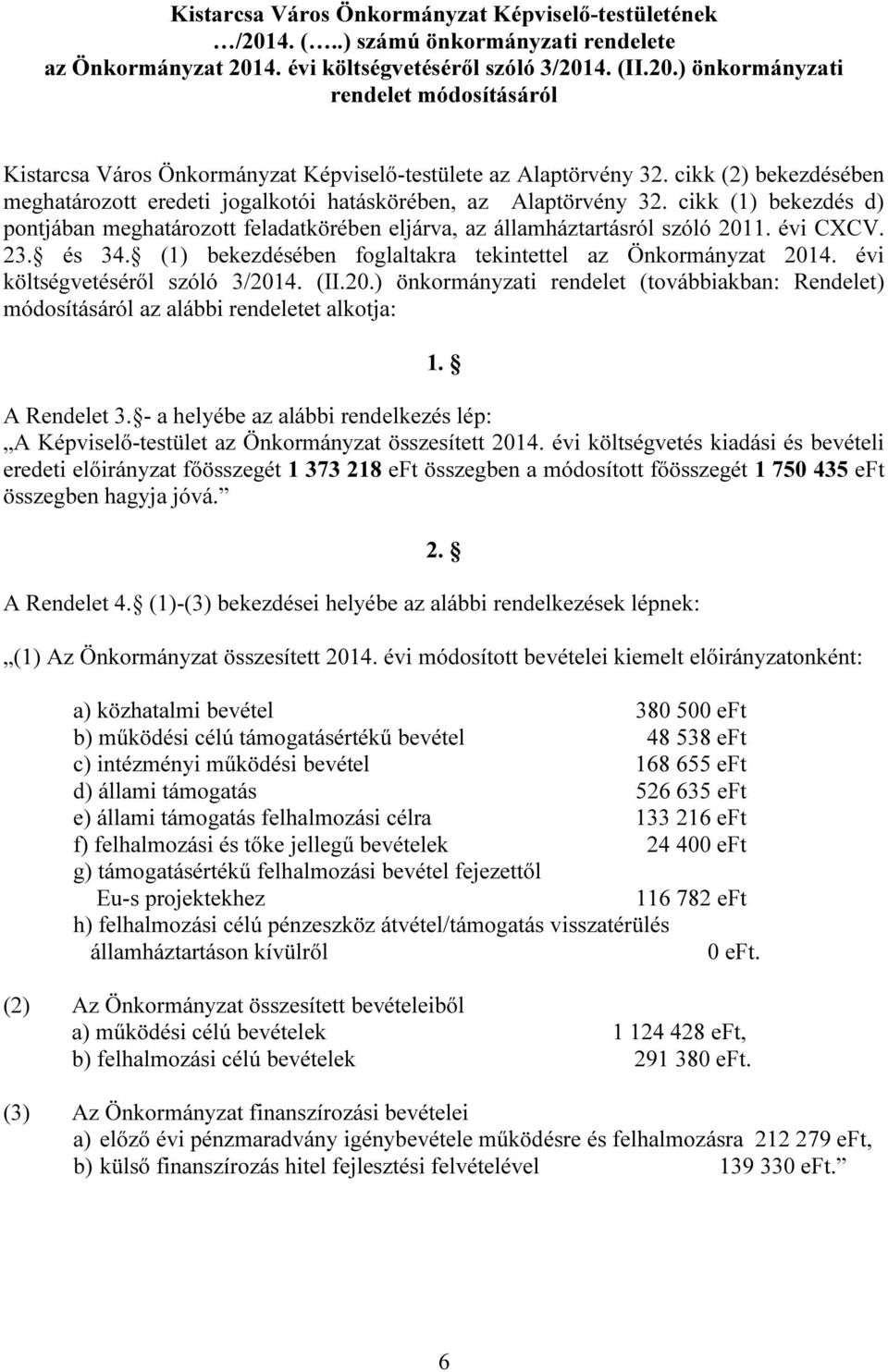 23. és 34. (1) bekezdésében foglaltakra tekintettel az Önkormányzat 2014. évi költségvetéséről szóló 3/2014. (II.20.) önkormányzati rendelet (továbbiakban: Rendelet) módosításáról az alábbi rendeletet alkotja: 1.