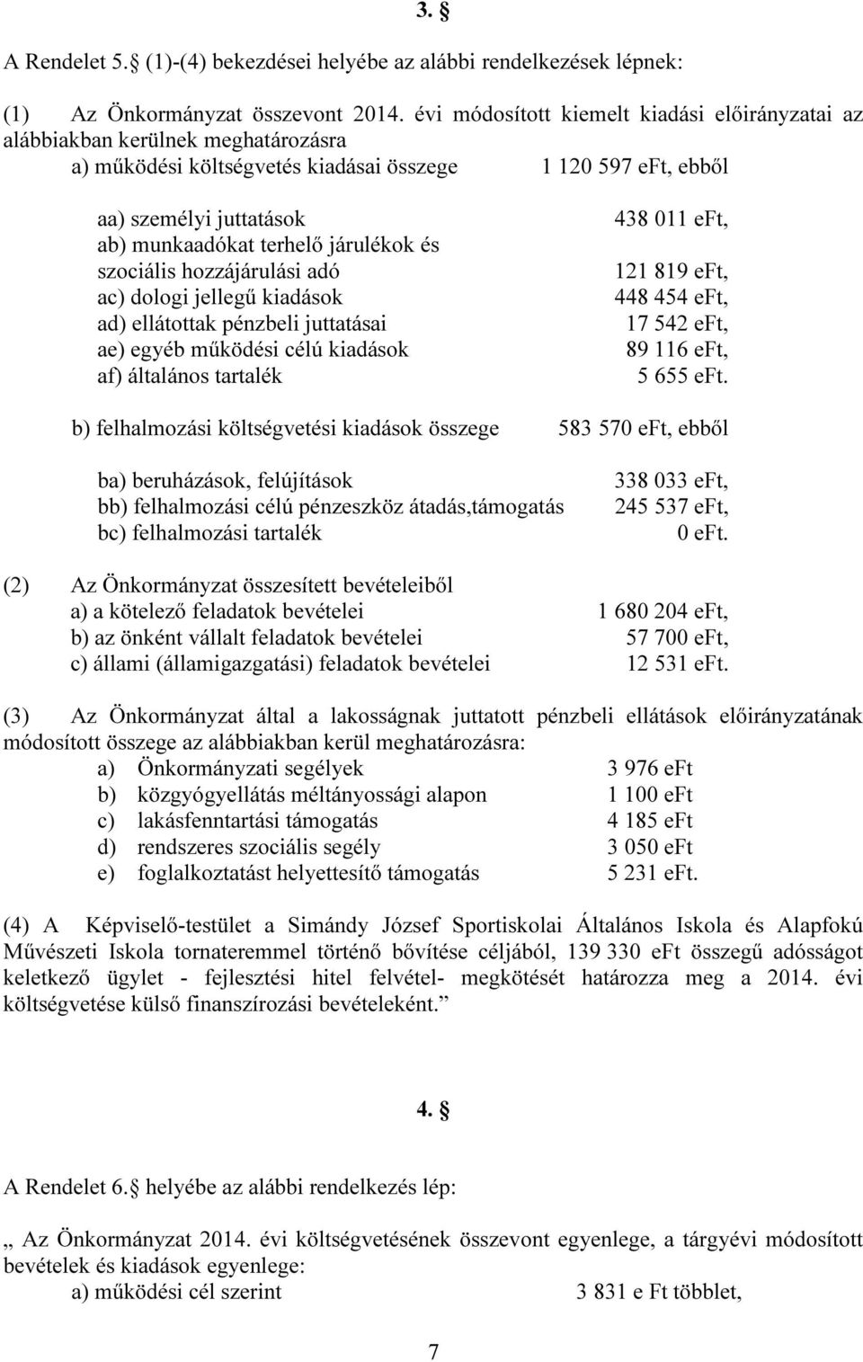 járulékok és szociális hozzájárulási adó ac) dologi jellegű kiadások ad) ellátottak pénzbeli juttatásai ae) egyéb működési célú kiadások af) általános tartalék 438 011 eft, 121 819 eft, 448 454 eft,