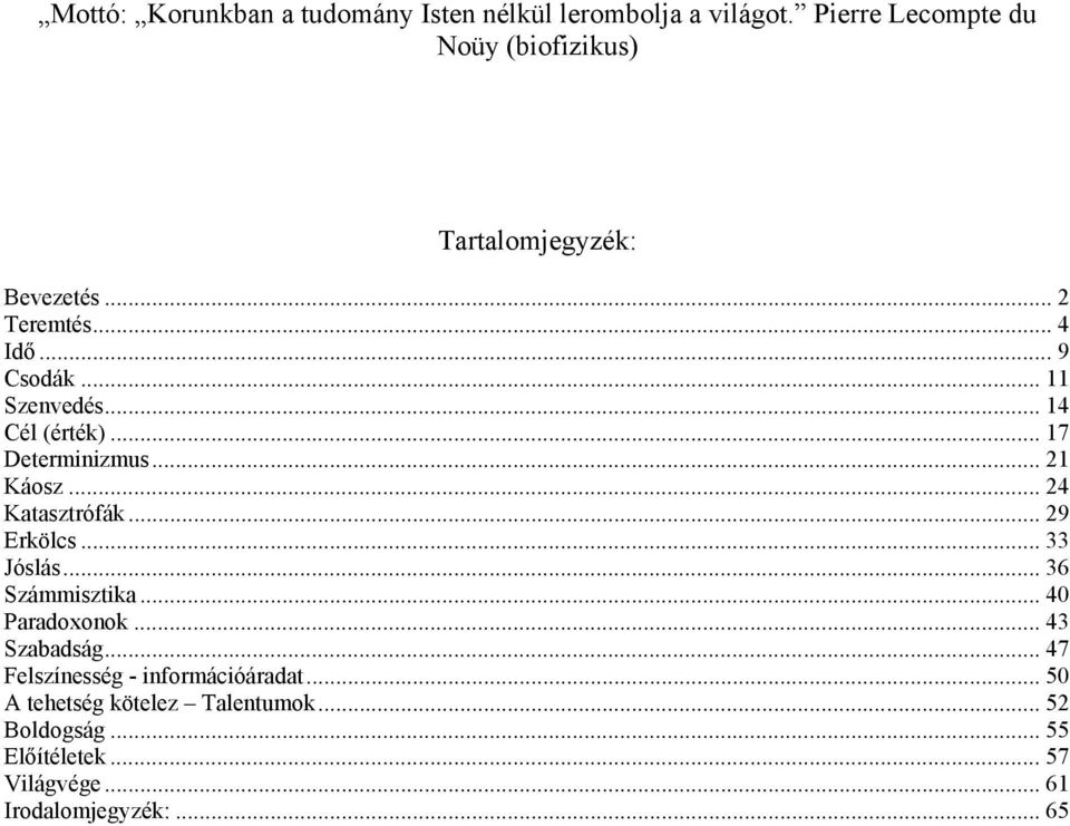 .. 14 Cél (érték)... 17 Determinizmus... 21 Káosz... 24 Katasztrófák... 29 Erkölcs... 33 Jóslás... 36 Számmisztika.