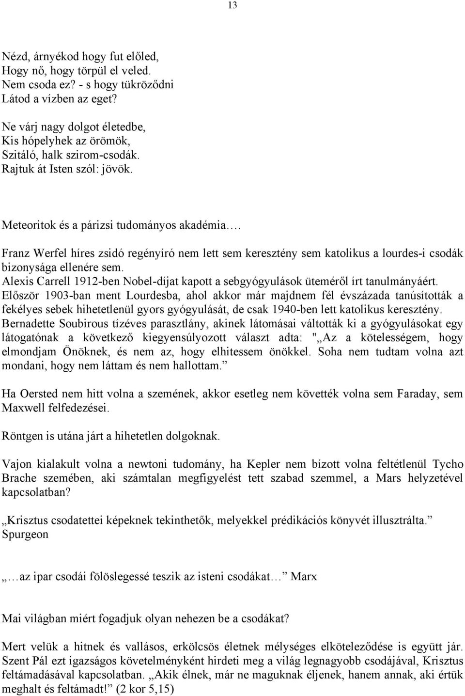 Franz Werfel híres zsidó regényíró nem lett sem keresztény sem katolikus a lourdes-i csodák bizonysága ellenére sem.