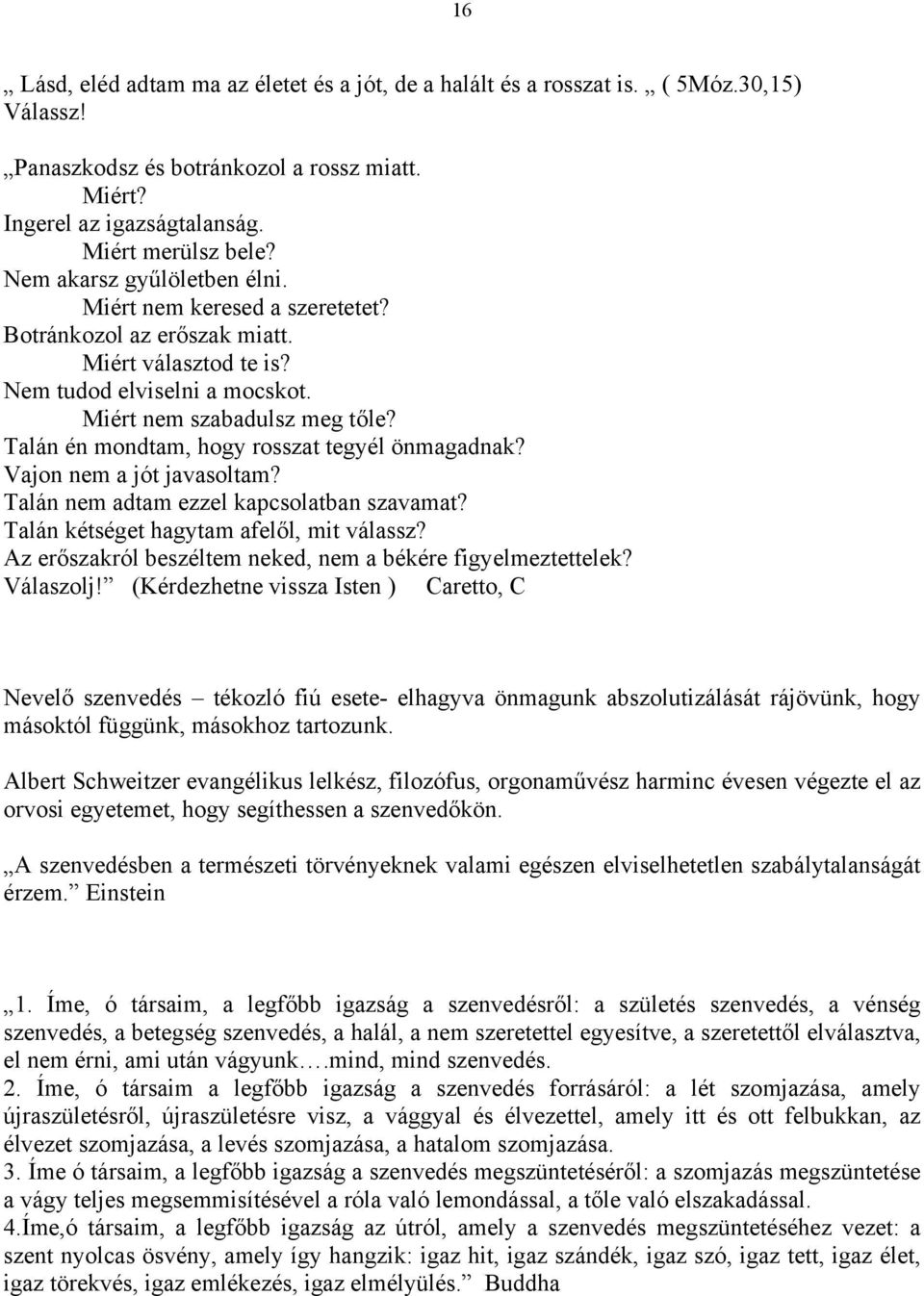 Talán én mondtam, hogy rosszat tegyél önmagadnak? Vajon nem a jót javasoltam? Talán nem adtam ezzel kapcsolatban szavamat? Talán kétséget hagytam afelől, mit válassz?