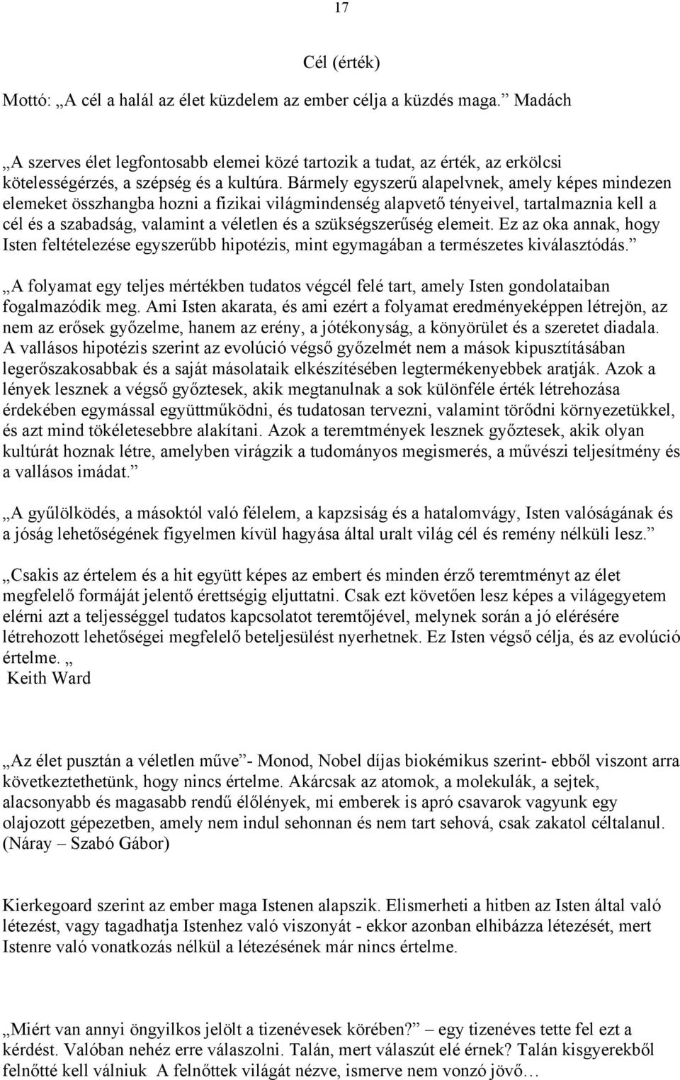 Bármely egyszerű alapelvnek, amely képes mindezen elemeket összhangba hozni a fizikai világmindenség alapvető tényeivel, tartalmaznia kell a cél és a szabadság, valamint a véletlen és a