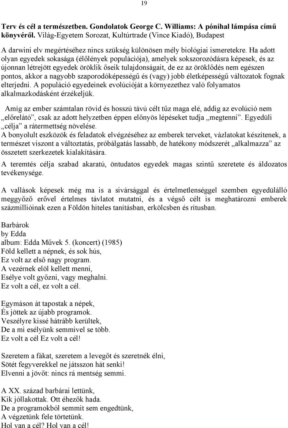 Ha adott olyan egyedek sokasága (élőlények populációja), amelyek sokszorozódásra képesek, és az újonnan létrejött egyedek öröklik őseik tulajdonságait, de ez az öröklődés nem egészen pontos, akkor a