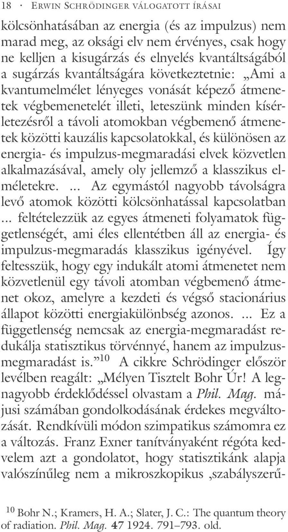 kapcsolatokkal, és különösen az energia- és impulzus-megmaradási elvek közvetlen alkalmazásával, amely oly jellemző a klasszikus elméletekre.