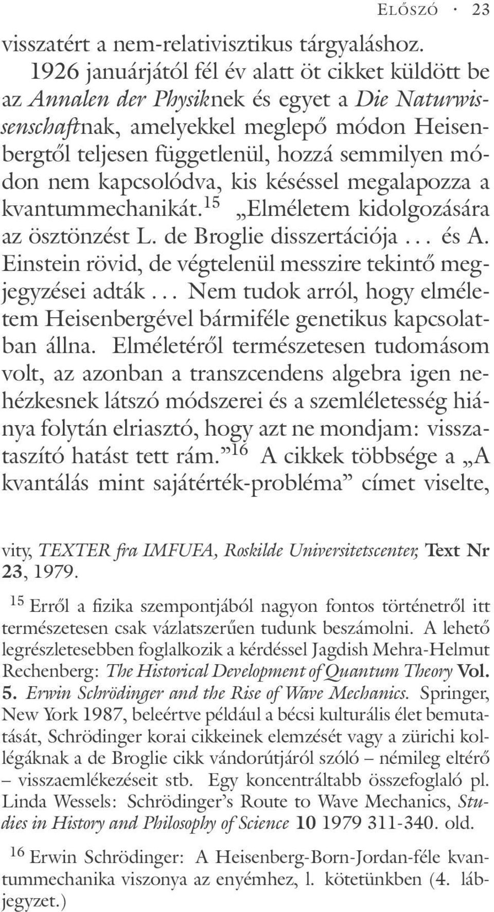 kapcsolódva, kis késéssel megalapozza a kvantummechanikát. 15 Elméletem kidolgozására az ösztönzést L. de Broglie disszertációja... és A.