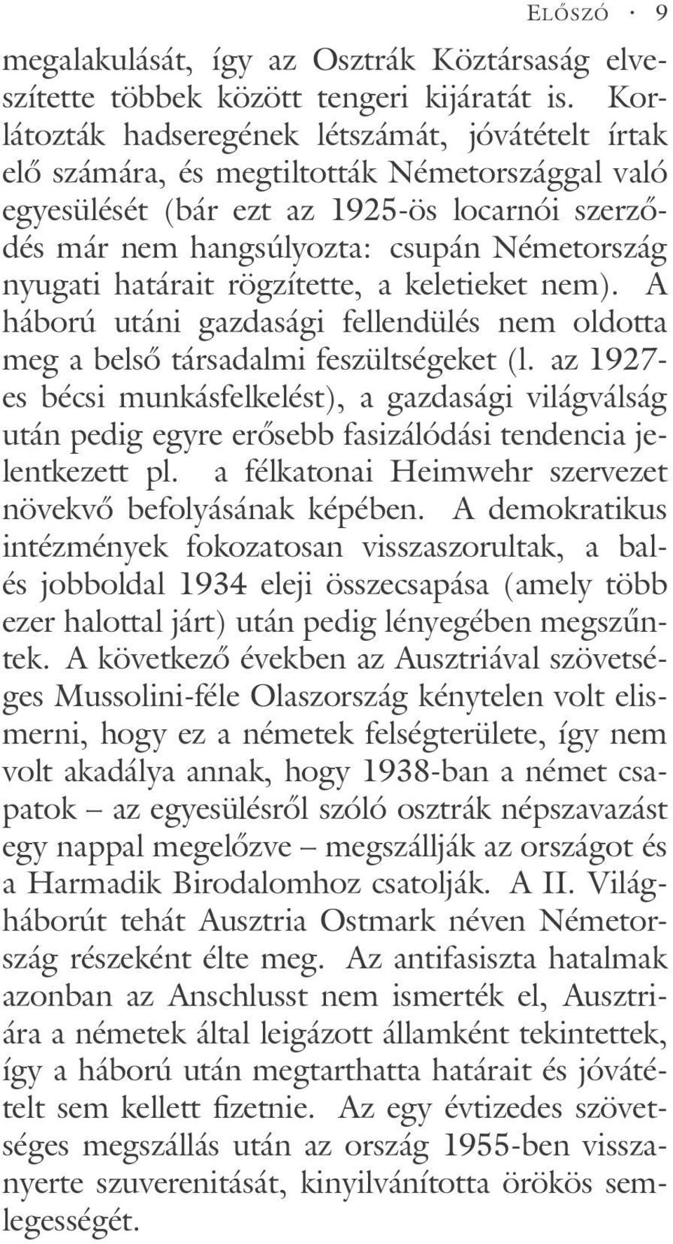 nyugati határait rögzítette, a keletieket nem). A háború utáni gazdasági fellendülés nem oldotta meg a belső társadalmi feszültségeket (l.