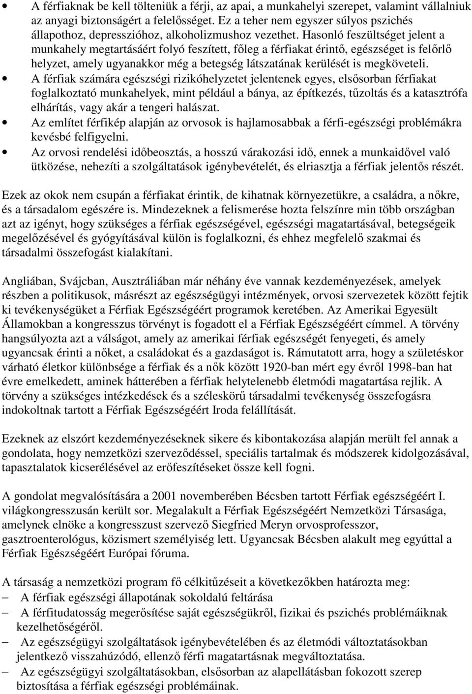 Hasonló feszültséget jelent a munkahely megtartásáért folyó feszített, fıleg a férfiakat érintı, egészséget is felırlı helyzet, amely ugyanakkor még a betegség látszatának kerülését is megköveteli.