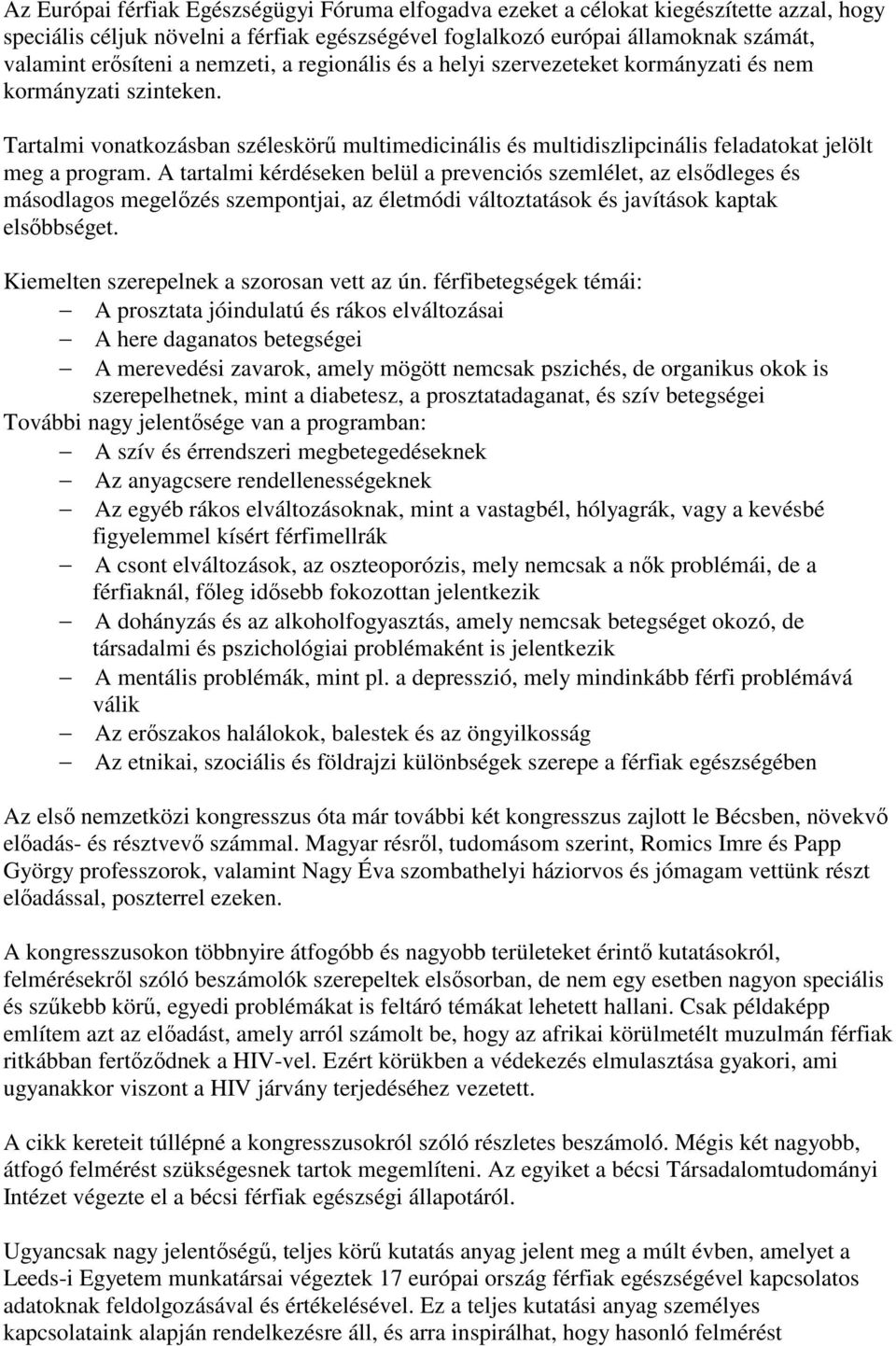 A tartalmi kérdéseken belül a prevenciós szemlélet, az elsıdleges és másodlagos megelızés szempontjai, az életmódi változtatások és javítások kaptak elsıbbséget.