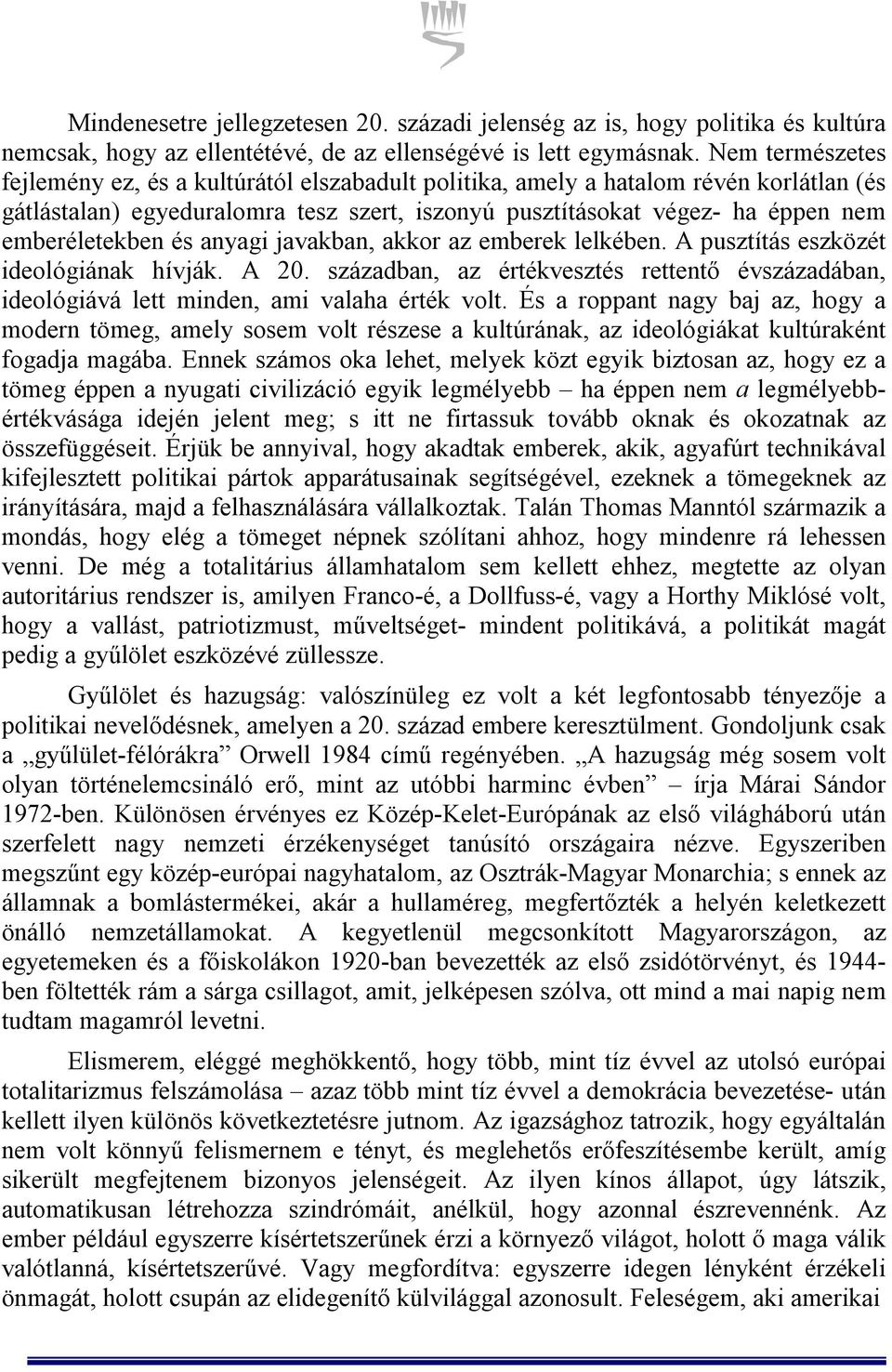 és anyagi javakban, akkor az emberek lelkében. A pusztítás eszközét ideológiának hívják. A 20. században, az értékvesztés rettentő évszázadában, ideológiává lett minden, ami valaha érték volt.