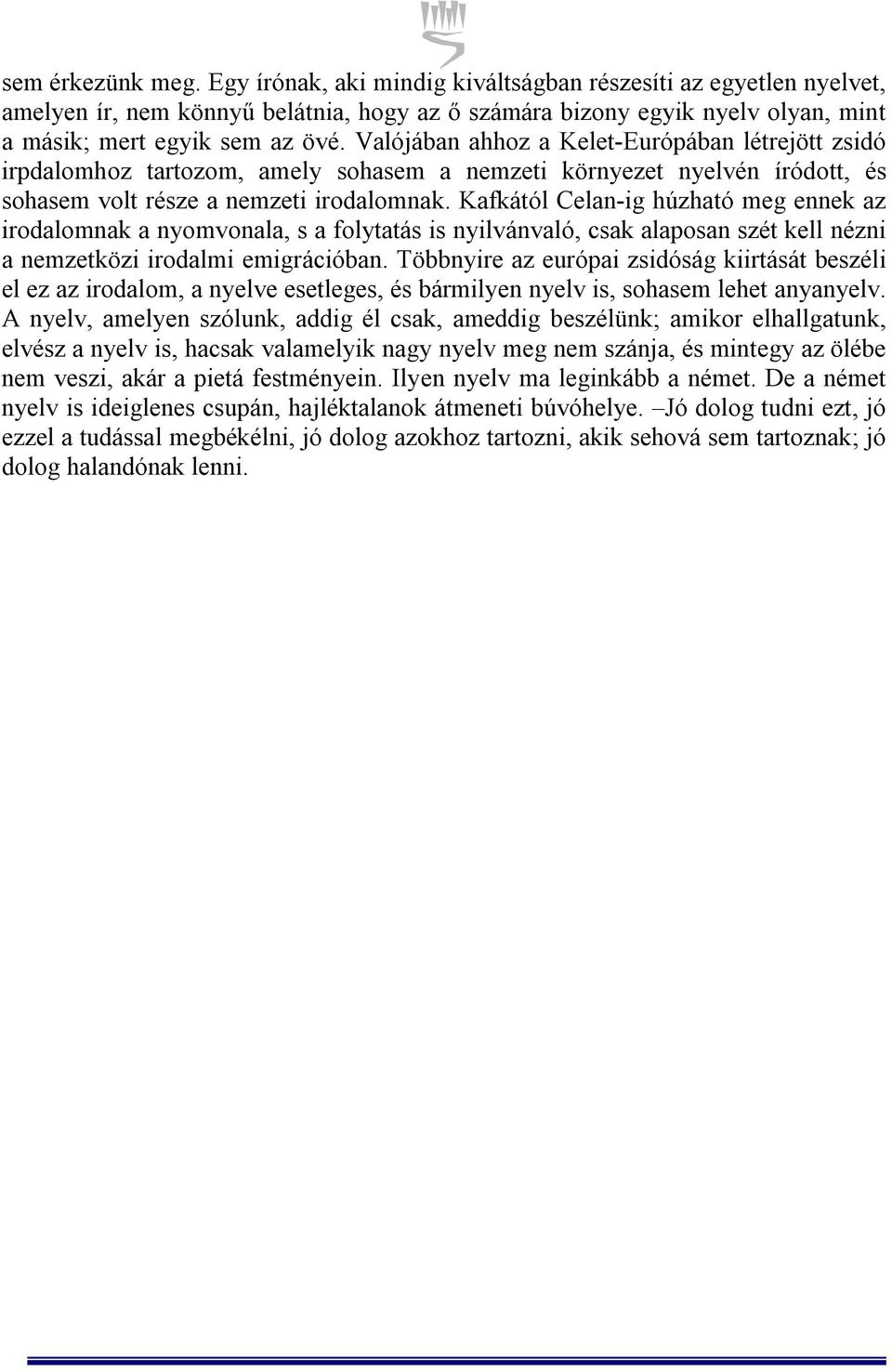 Kafkától Celan-ig húzható meg ennek az irodalomnak a nyomvonala, s a folytatás is nyilvánvaló, csak alaposan szét kell nézni a nemzetközi irodalmi emigrációban.