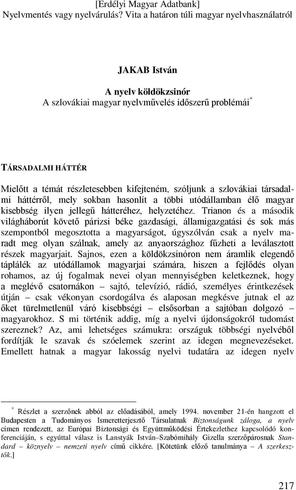 Trianon és a második világháborút követő párizsi béke gazdasági, államigazgatási és sok más szempontból megosztotta a magyarságot, úgyszólván csak a nyelv maradt meg olyan szálnak, amely az