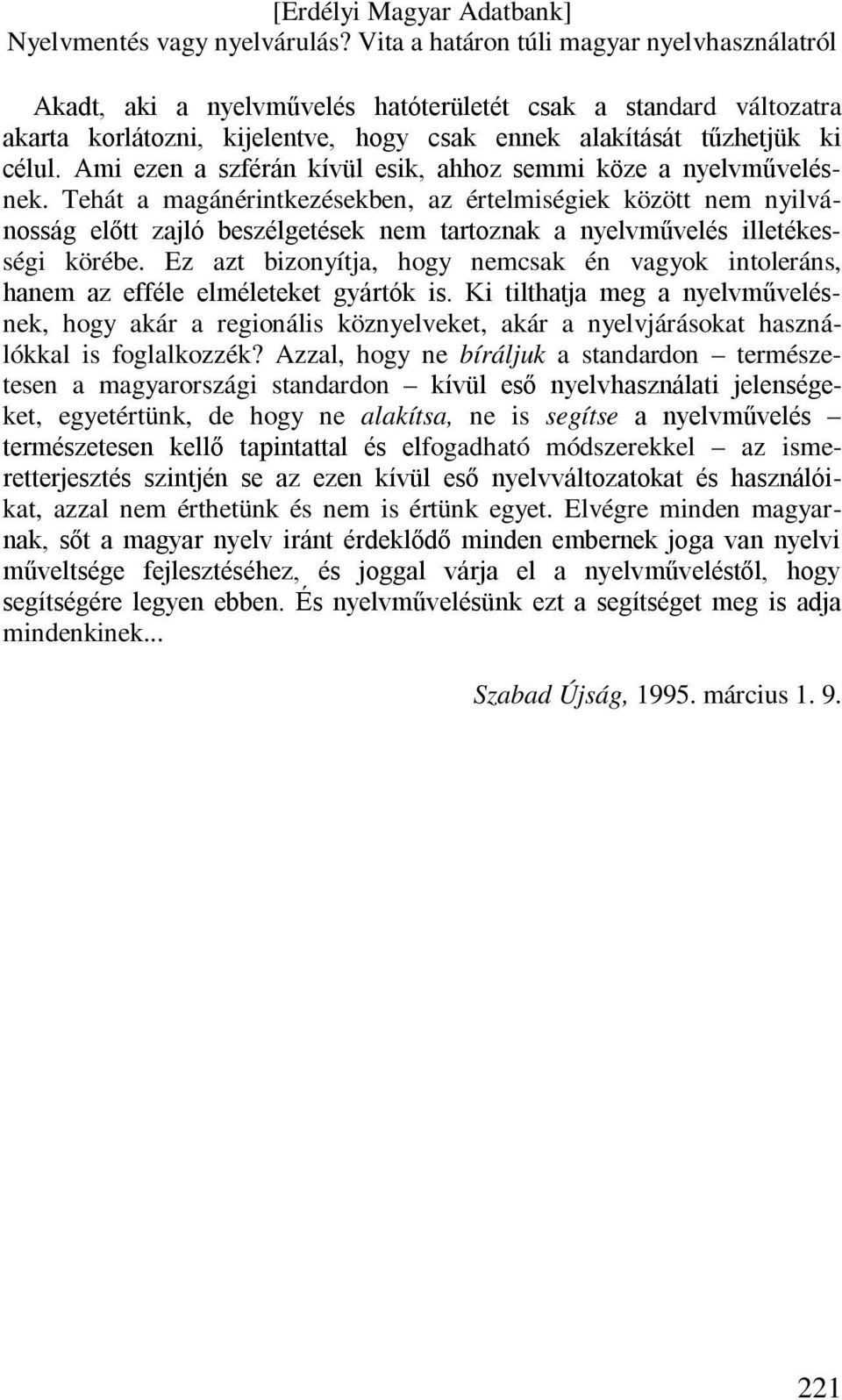 Tehát a magánérintkezésekben, az értelmiségiek között nem nyilvánosság előtt zajló beszélgetések nem tartoznak a nyelvművelés illetékességi körébe.