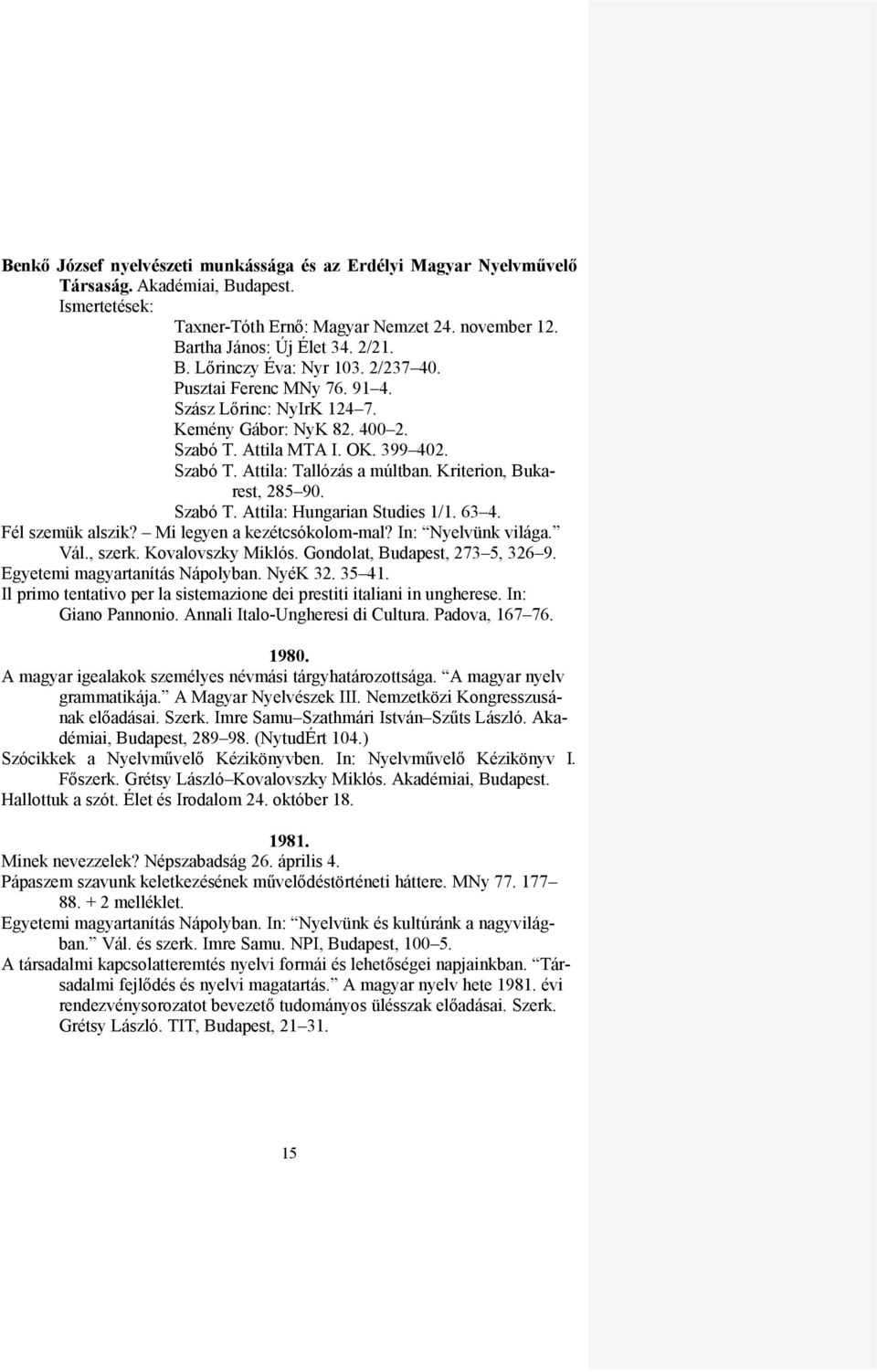 Szabó T. Attila: Hungarian Studies 1/1. 63 4. Fél szemük alszik? Mi legyen a kezétcsókolom-mal? In: Nyelvünk világa. Vál., szerk. Kovalovszky Miklós. Gondolat, Budapest, 273 5, 326 9.