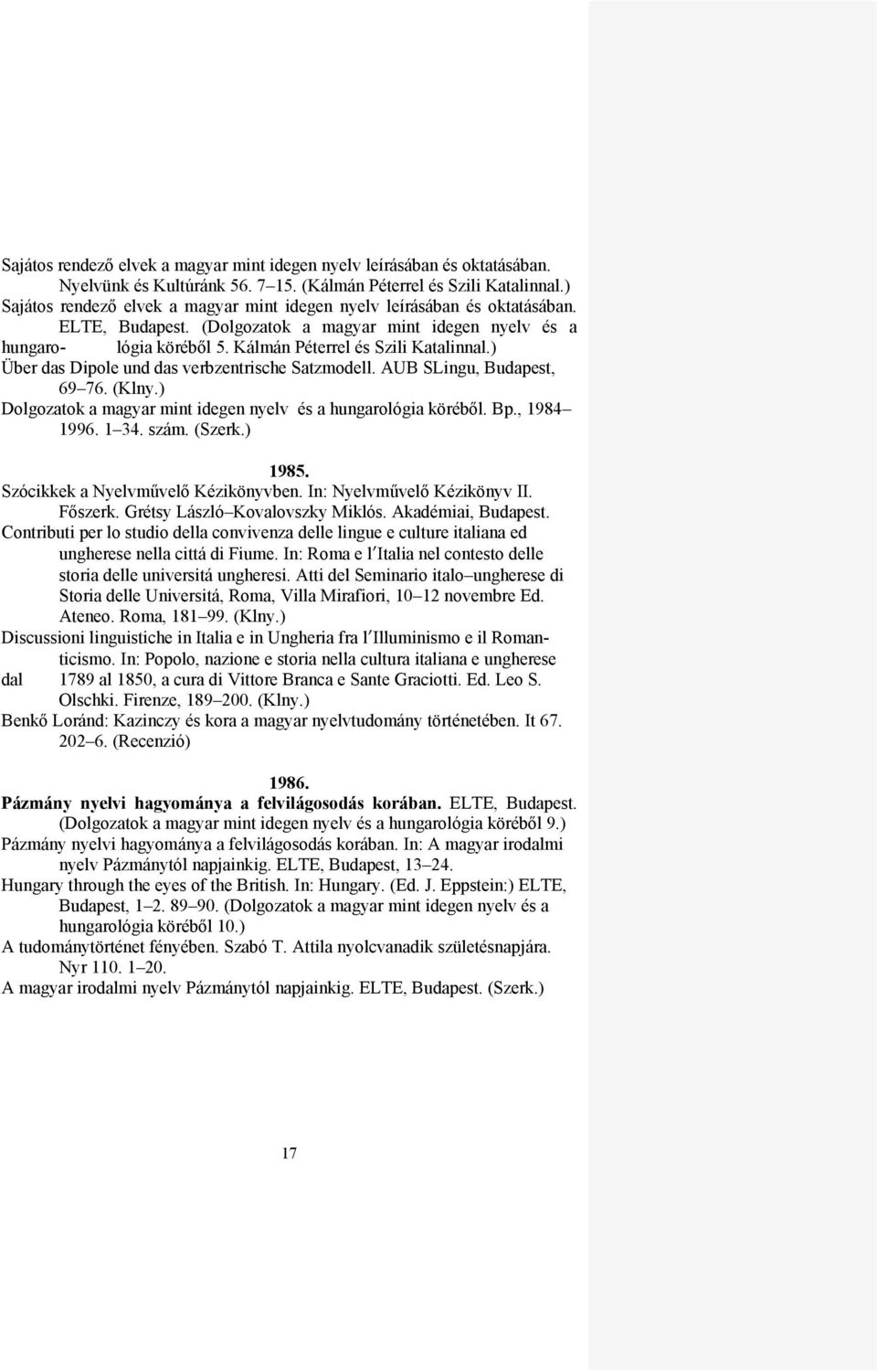 ) Über das Dipole und das verbzentrische Satzmodell. AUB SLingu, Budapest, 69 76. (Klny.) Dolgozatok a magyar mint idegen nyelv és a hungarológia köréből. Bp., 1984 1996. 1 34. szám. (Szerk.) 1985.