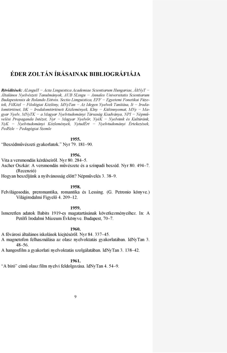 Sectio Limguistica, EFF = Egyetemi Fonetikai Füzetek, FilKözl = Filológiai Közlöny, IdNyTan = Az Idegen Nyelvek Tanítása, It = Irodalomtörténet, ItK = Irodalomtörténeti Közlemények, Klny =