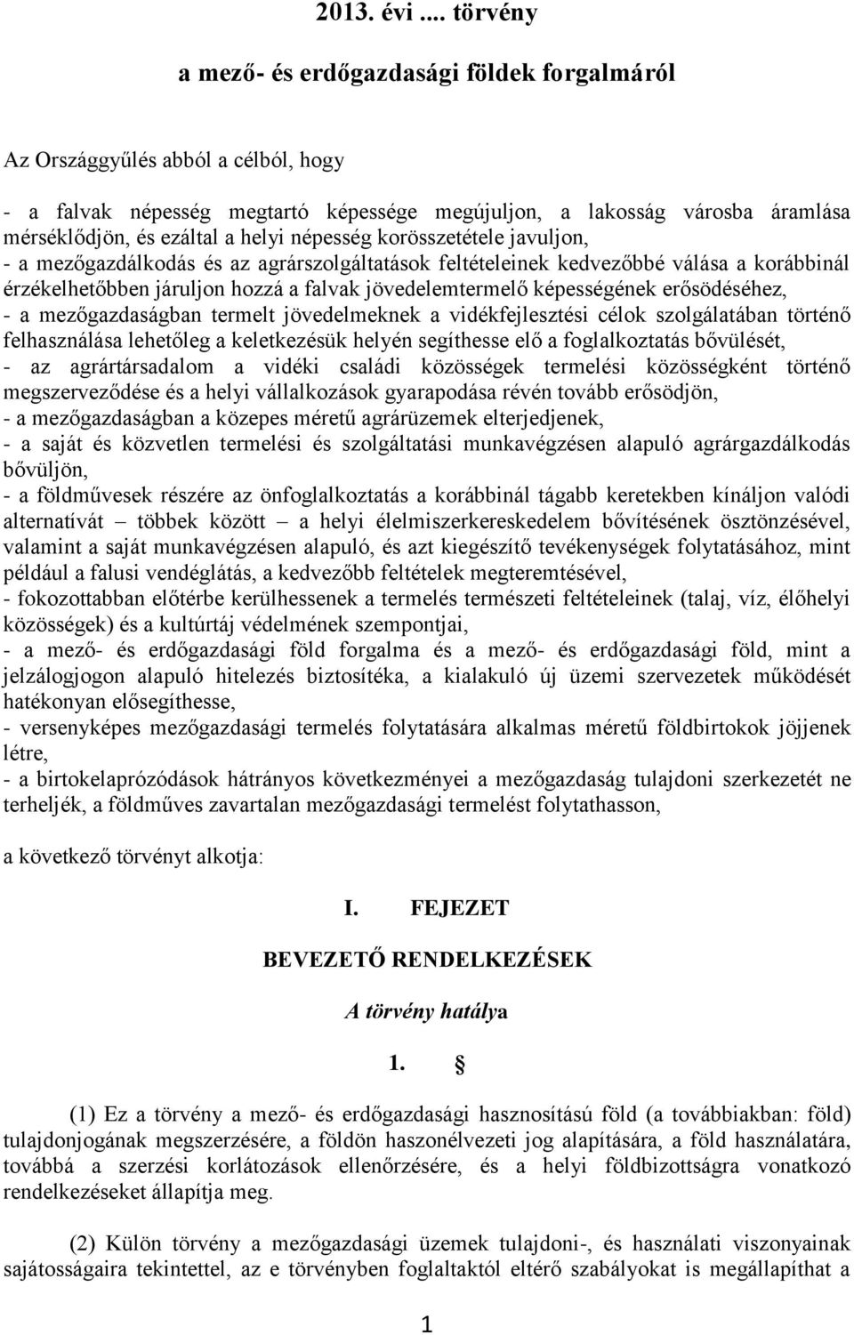 helyi népesség korösszetétele javuljon, - a mezőgazdálkodás és az agrárszolgáltatások feltételeinek kedvezőbbé válása a korábbinál érzékelhetőbben járuljon hozzá a falvak jövedelemtermelő