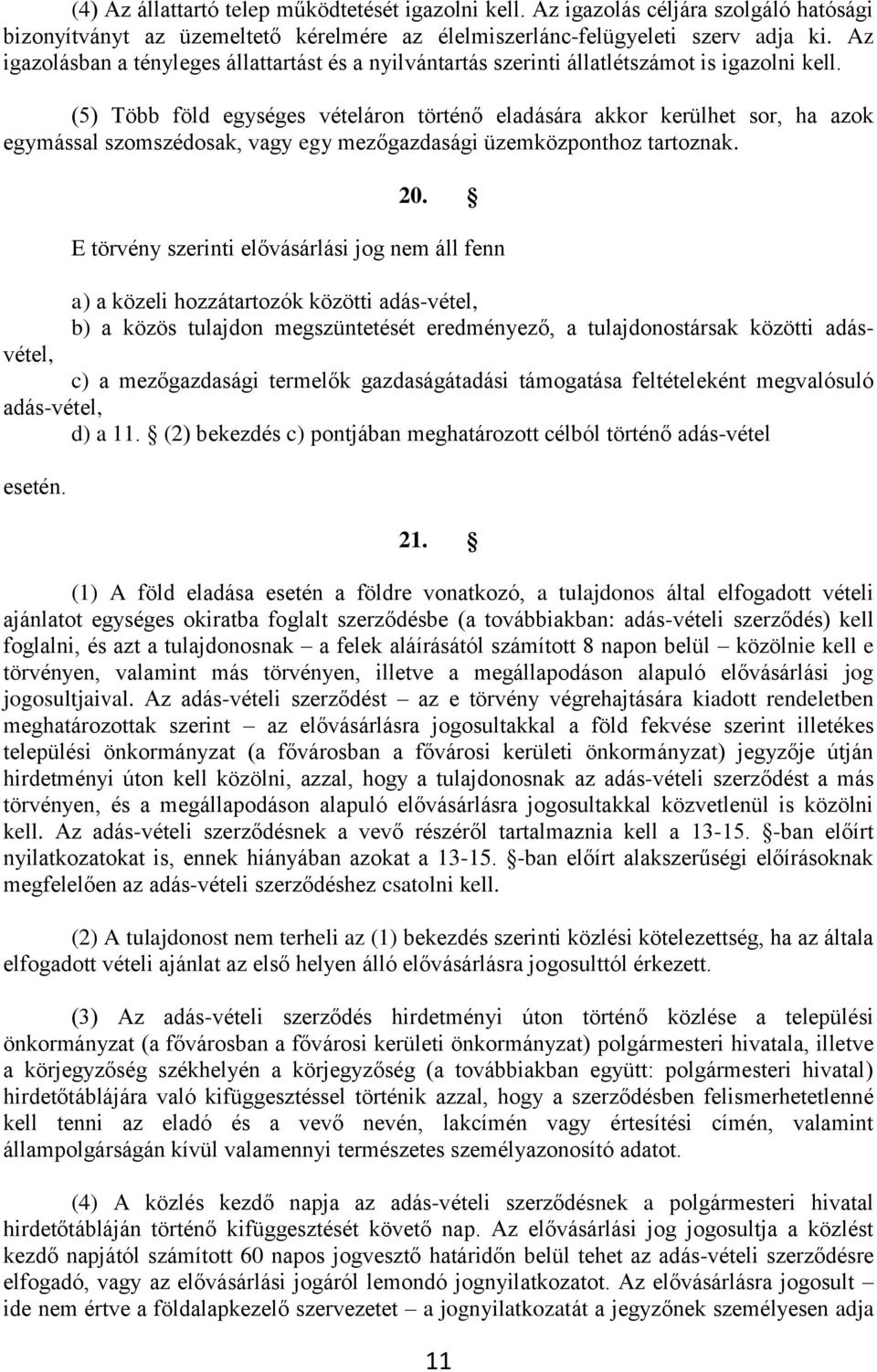 (5) Több föld egységes vételáron történő eladására akkor kerülhet sor, ha azok egymással szomszédosak, vagy egy mezőgazdasági üzemközponthoz tartoznak. 20.