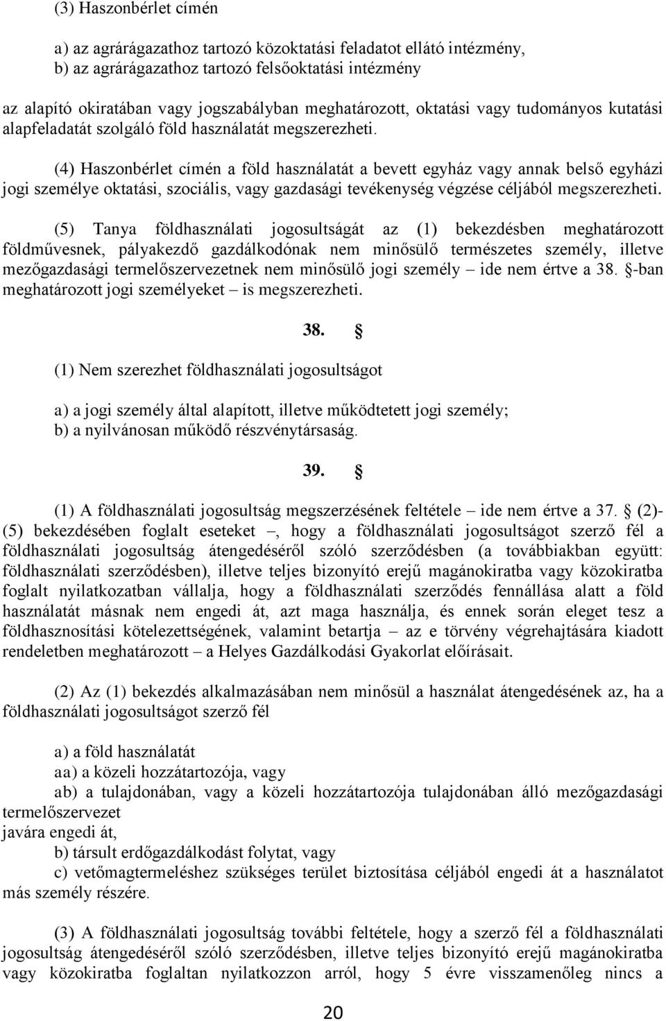 (4) Haszonbérlet címén a föld használatát a bevett egyház vagy annak belső egyházi jogi személye oktatási, szociális, vagy gazdasági tevékenység végzése céljából megszerezheti.