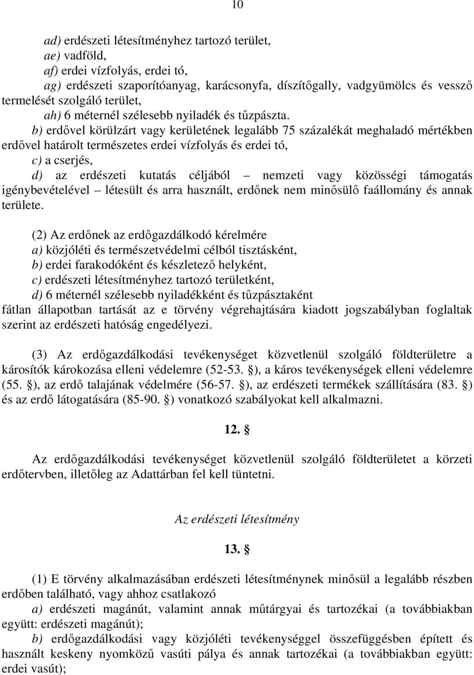 b) erdıvel körülzárt vagy kerületének legalább 75 százalékát meghaladó mértékben erdıvel határolt természetes erdei vízfolyás és erdei tó, c) a cserjés, d) az erdészeti kutatás céljából nemzeti vagy