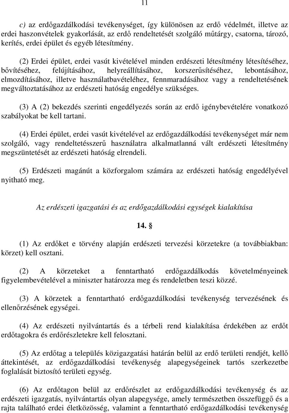 (2) Erdei épület, erdei vasút kivételével minden erdészeti létesítmény létesítéséhez, bıvítéséhez, felújításához, helyreállításához, korszerősítéséhez, lebontásához, elmozdításához, illetve