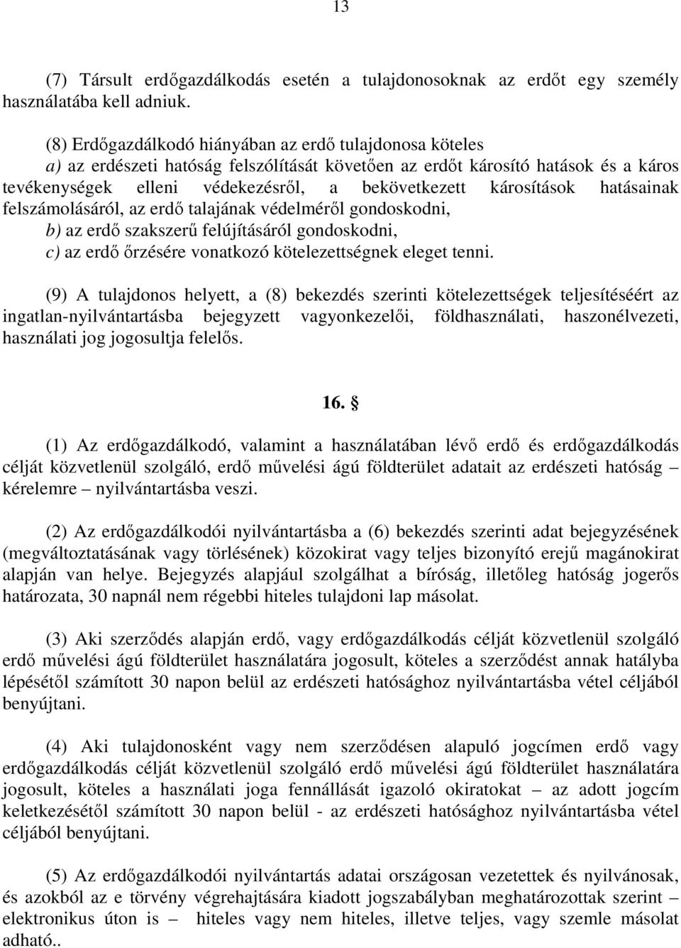 károsítások hatásainak felszámolásáról, az erdı talajának védelmérıl gondoskodni, b) az erdı szakszerő felújításáról gondoskodni, c) az erdı ırzésére vonatkozó kötelezettségnek eleget tenni.