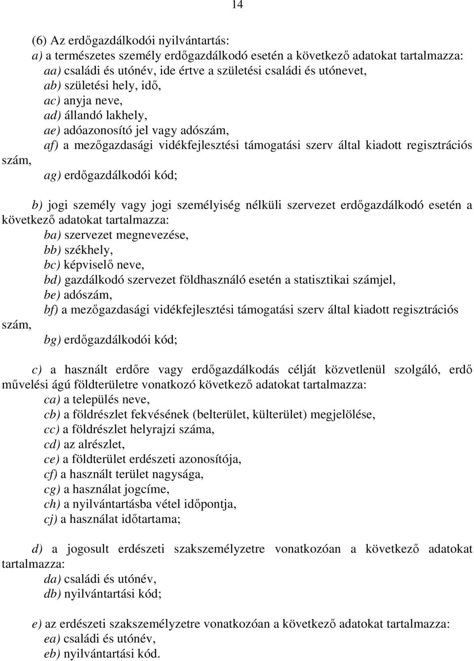 erdıgazdálkodói kód; b) jogi személy vagy jogi személyiség nélküli szervezet erdıgazdálkodó esetén a következı adatokat tartalmazza: ba) szervezet megnevezése, bb) székhely, bc) képviselı neve, bd)