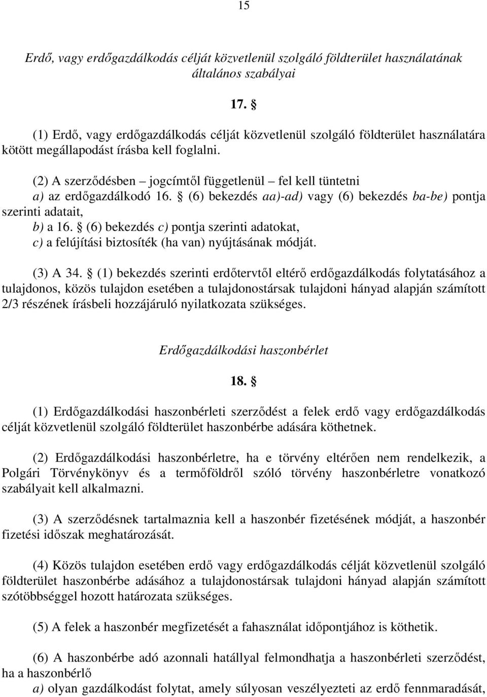 (2) A szerzıdésben jogcímtıl függetlenül fel kell tüntetni a) az erdıgazdálkodó 16. (6) bekezdés aa)-ad) vagy (6) bekezdés ba-be) pontja szerinti adatait, b) a 16.