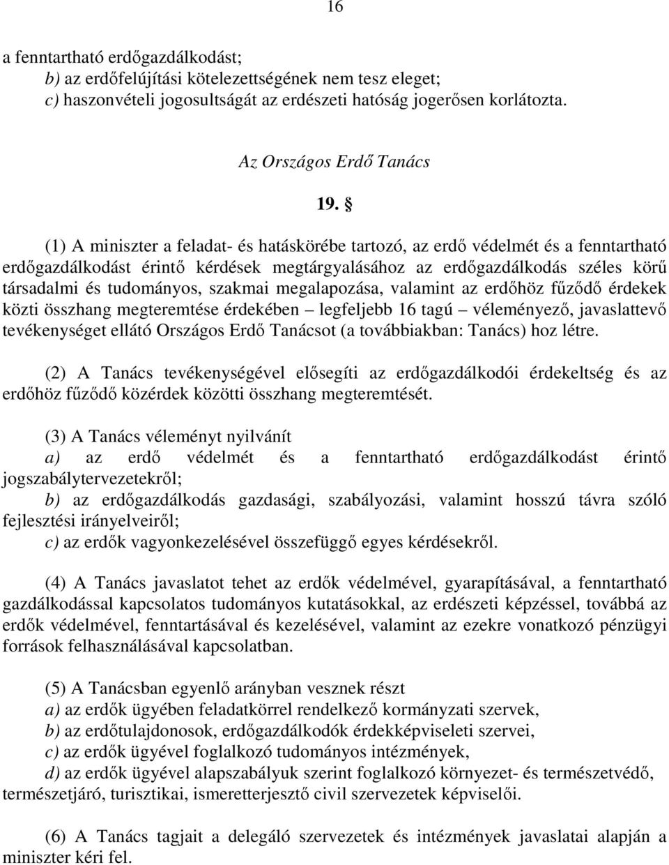 szakmai megalapozása, valamint az erdıhöz főzıdı érdekek közti összhang megteremtése érdekében legfeljebb 16 tagú véleményezı, javaslattevı tevékenységet ellátó Országos Erdı Tanácsot (a