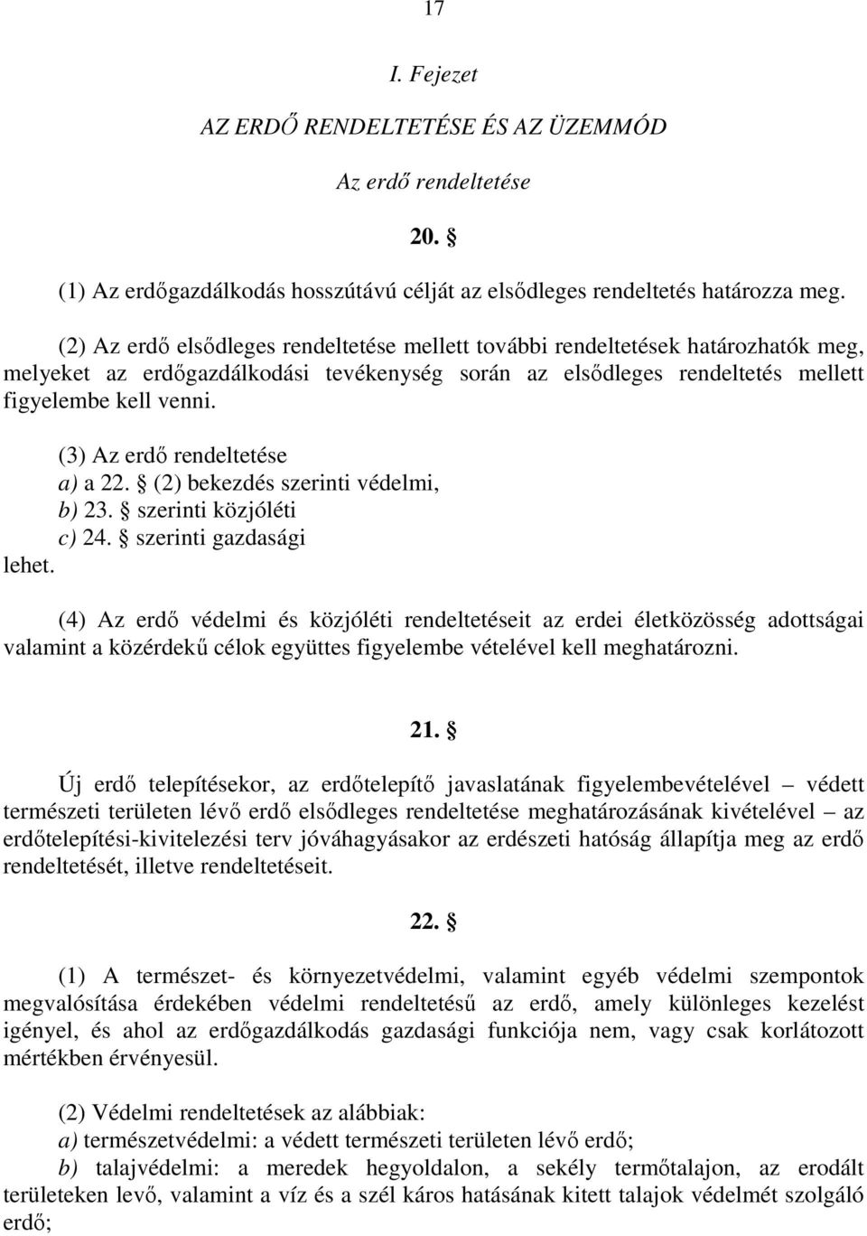 (3) Az erdı rendeltetése a) a 22. (2) bekezdés szerinti védelmi, b) 23. szerinti közjóléti c) 24. szerinti gazdasági lehet.