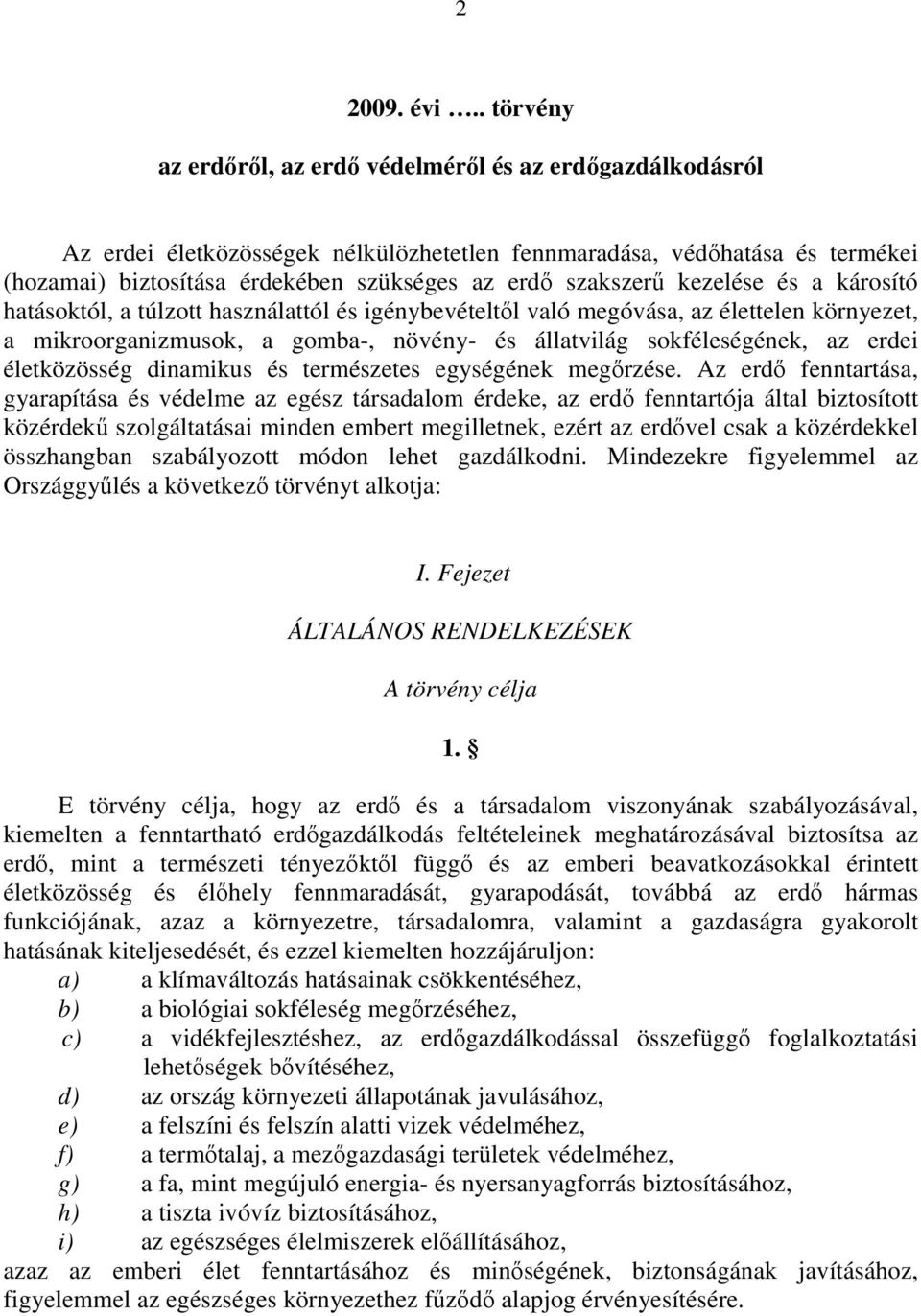 szakszerő kezelése és a károsító hatásoktól, a túlzott használattól és igénybevételtıl való megóvása, az élettelen környezet, a mikroorganizmusok, a gomba-, növény- és állatvilág sokféleségének, az