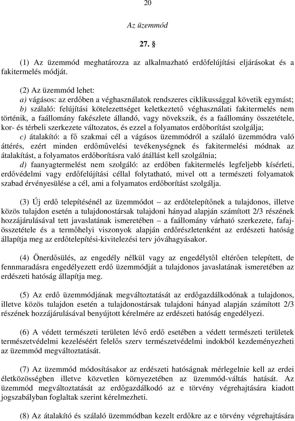 faállomány fakészlete állandó, vagy növekszik, és a faállomány összetétele, kor- és térbeli szerkezete változatos, és ezzel a folyamatos erdıborítást szolgálja; c) átalakító: a fı szakmai cél a