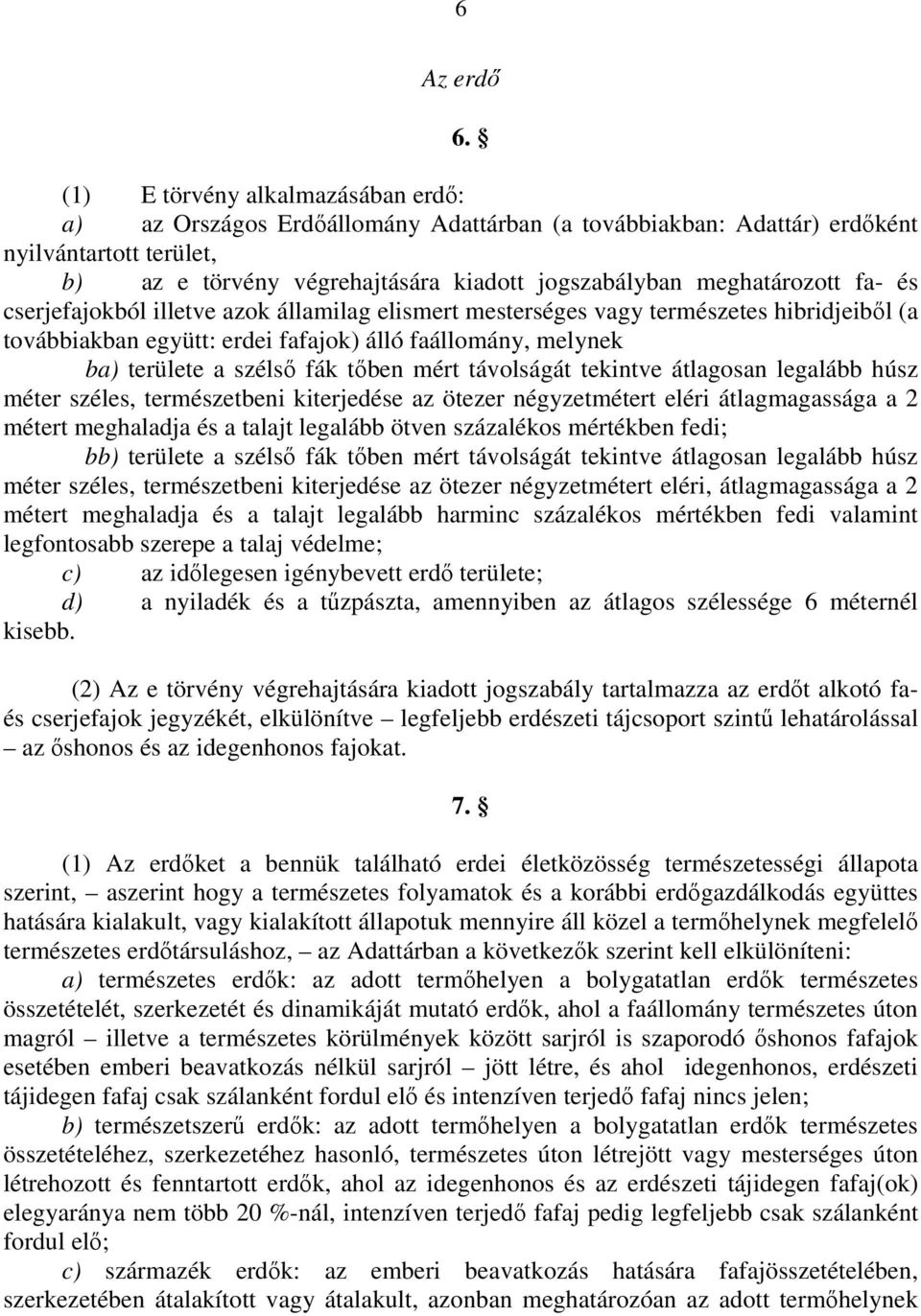 fa- és cserjefajokból illetve azok államilag elismert mesterséges vagy természetes hibridjeibıl (a továbbiakban együtt: erdei fafajok) álló faállomány, melynek ba) területe a szélsı fák tıben mért