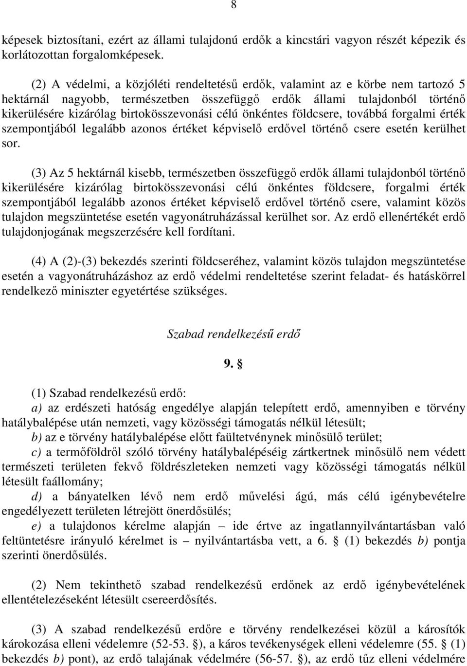 célú önkéntes földcsere, továbbá forgalmi érték szempontjából legalább azonos értéket képviselı erdıvel történı csere esetén kerülhet sor.