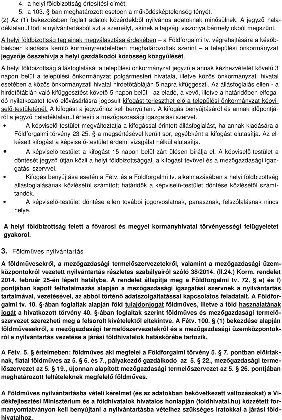 végrehajtására a későbbiekben kiadásra kerülő kormányrendeletben meghatározottak szerint a települési önkormányzat jegyzője összehívja a helyi gazdálkodói közösség közgyűlését.