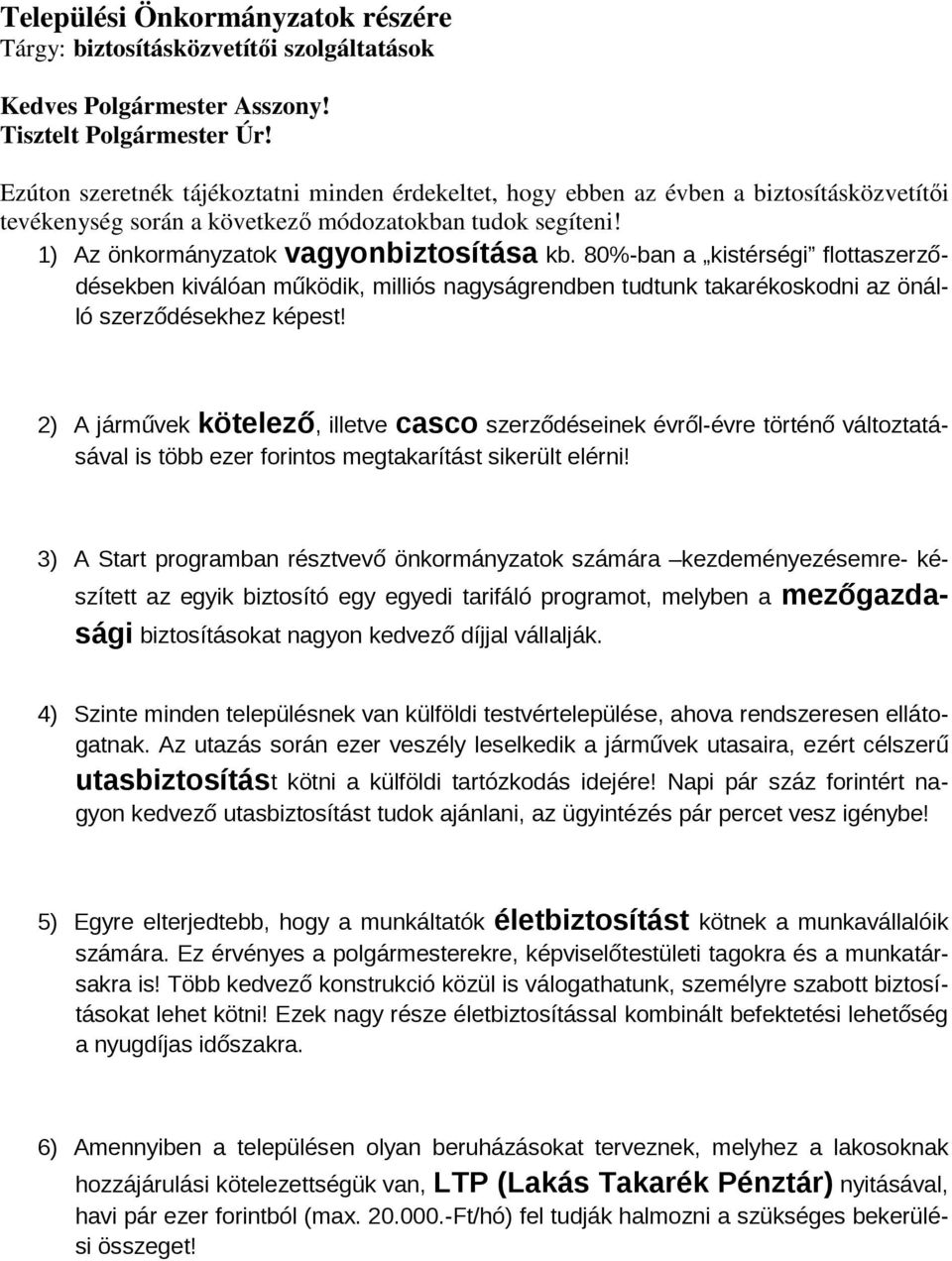 80% ban a kistérségi flottaszerződésekben kiválóan működik, milliós nagyságrendben tudtunk takarékoskodni az önálló szerződésekhez képest!