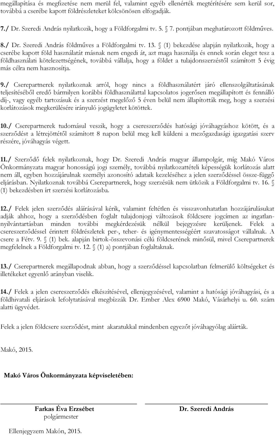 (1) bekezdése alapján nyilatkozik, hogy a cserébe kapott föld használatát másnak nem engedi át, azt maga használja és ennek során eleget tesz a földhasználati kötelezettségének, továbbá vállalja,