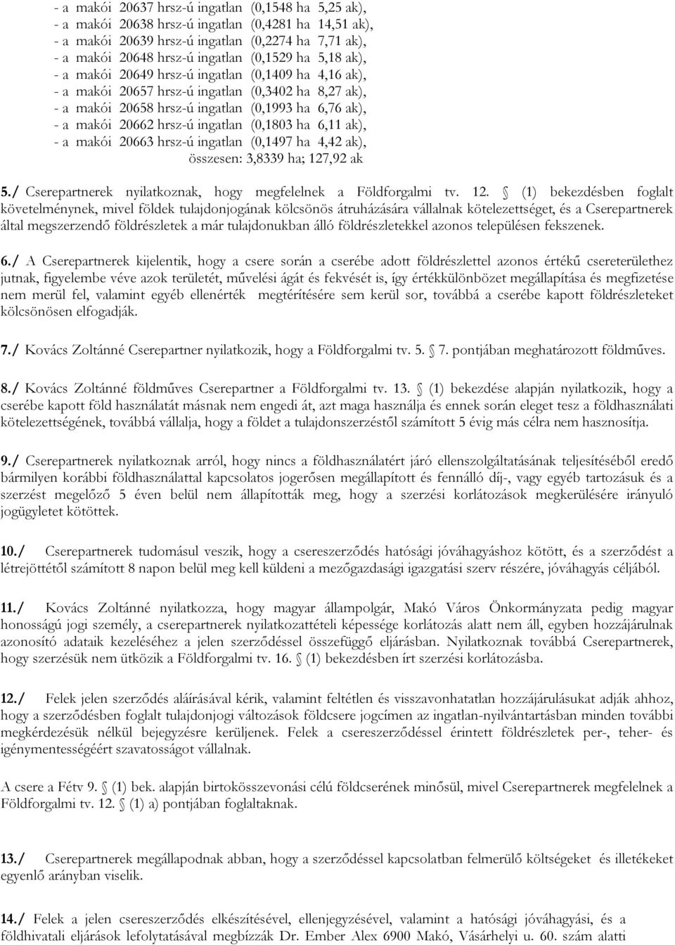 ingatlan (0,1803 ha 6,11 ak), - a makói 20663 hrsz-ú ingatlan (0,1497 ha 4,42 ak), összesen: 3,8339 ha; 127