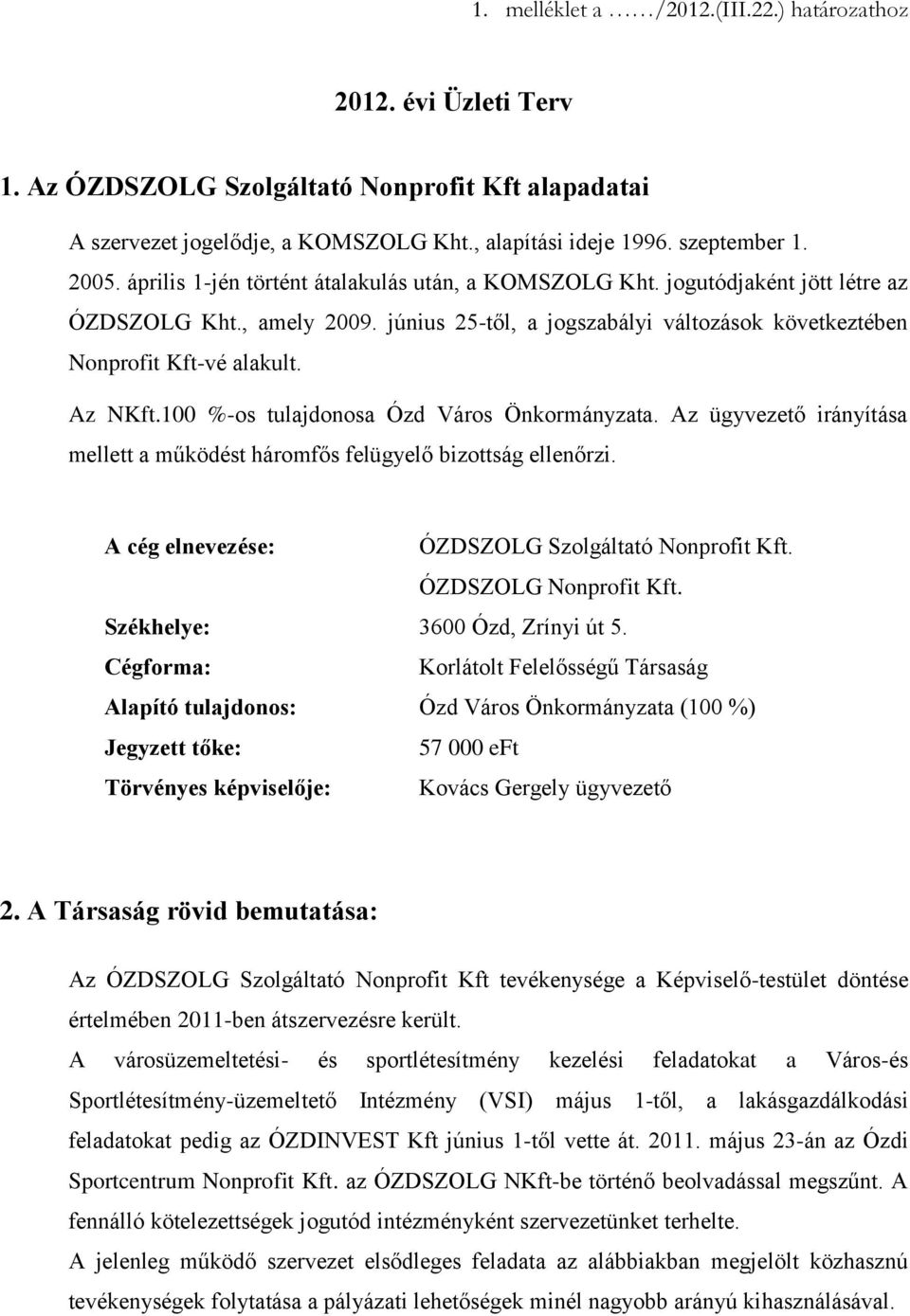 100 %-os tulajdonosa Ózd Város Önkormányzata. Az ügyvezető irányítása mellett a működést háromfős felügyelő bizottság ellenőrzi. A cég elnevezése: ÓZDSZOLG Szolgáltató Nonprofit Kft.