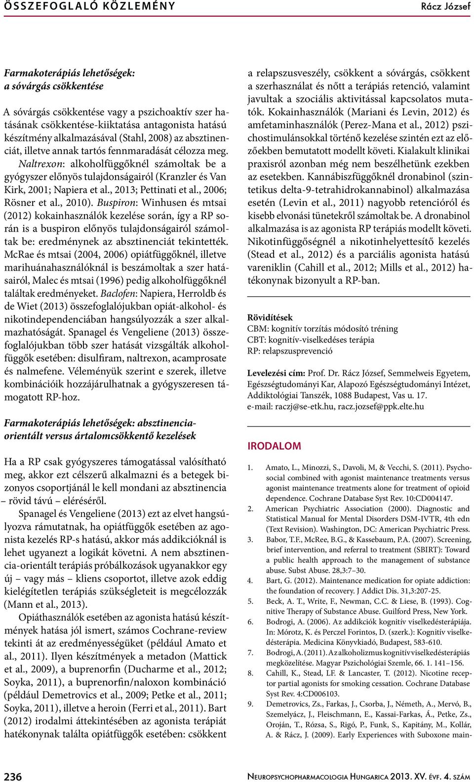 Naltrexon: alkoholfüggőknél számoltak be a gyógyszer előnyös tulajdonságairól (Kranzler és Van Kirk, 2001; Napiera et al., 2013; Pettinati et al., 2006; Rösner et al., 2010).