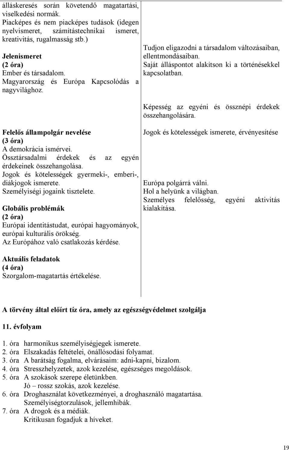 Össztársadalmi érdekek és az egyén érdekeinek összehangolása. Jogok és kötelességek gyermeki-, emberi-, diákjogok ismerete. Személyiségi jogaink tisztelete.