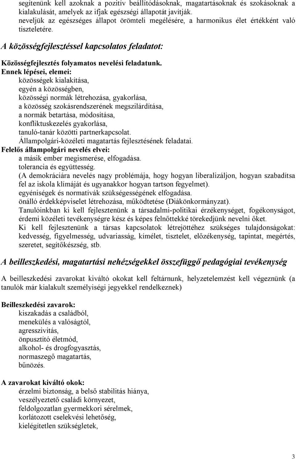 Ennek lépései, elemei: közösségek kialakítása, egyén a közösségben, közösségi normák létrehozása, gyakorlása, a közösség szokásrendszerének megszilárdítása, a normák betartása, módosítása,