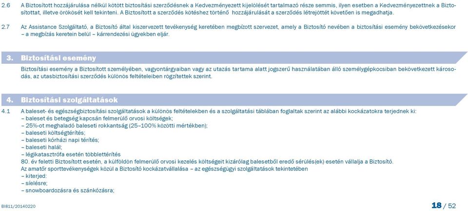 7 Az Assistance Szolgáltató, a Biztosító által kiszervezett tevékenység keretében megbízott szervezet, amely a Biztosító nevében a biztosítási esemény bekövetkezésekor a megbízás keretein belül